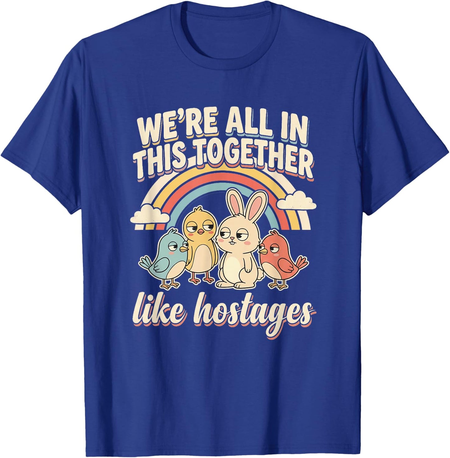 We're All in This Together Like Hostages Humor Men Women T-Shirt - T-Shirt | Royal