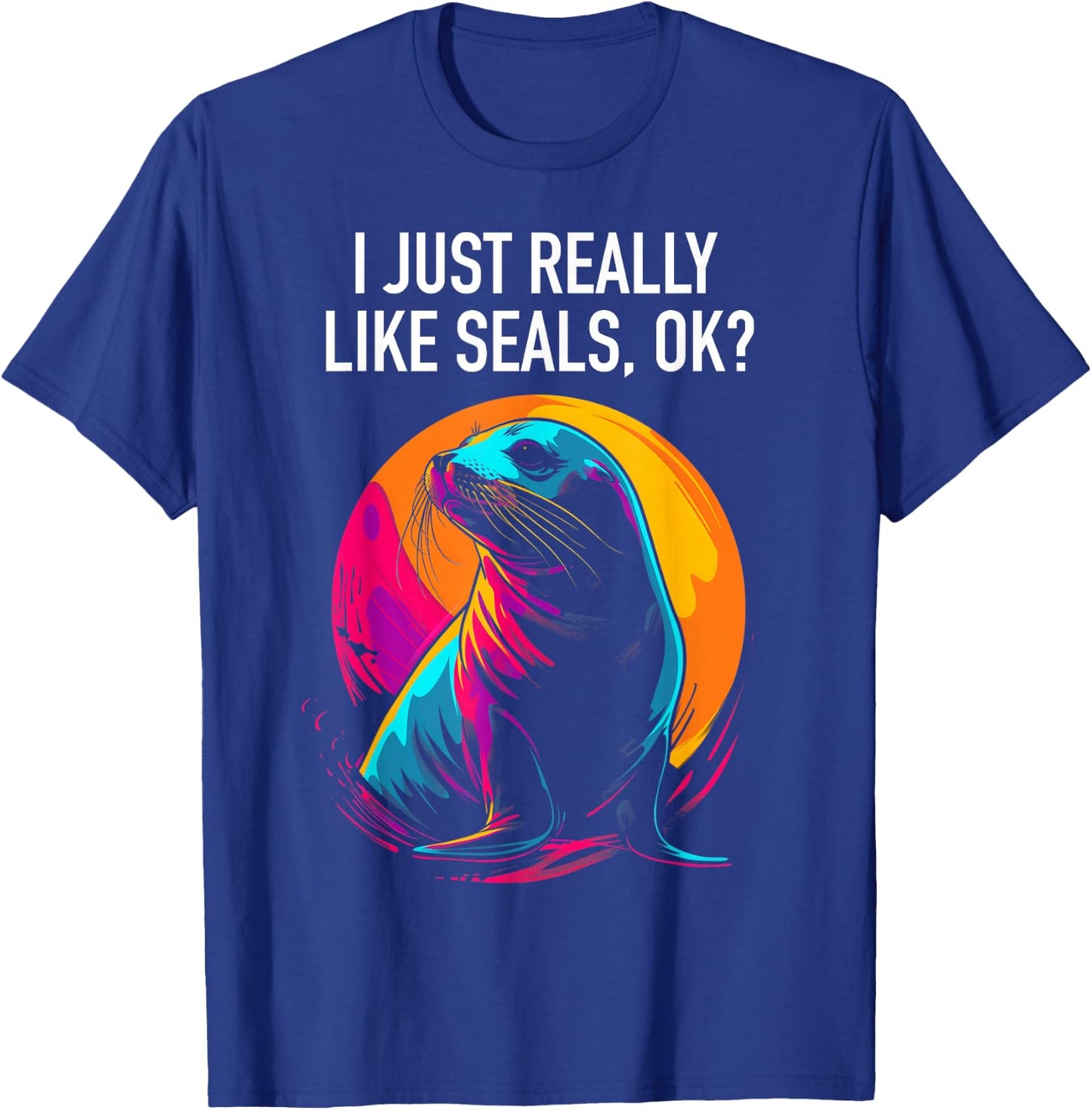 I Just Really Like Seals Ok? Funny Sea Lion Seal Lover T-Shirt - T-Shirt | Royal