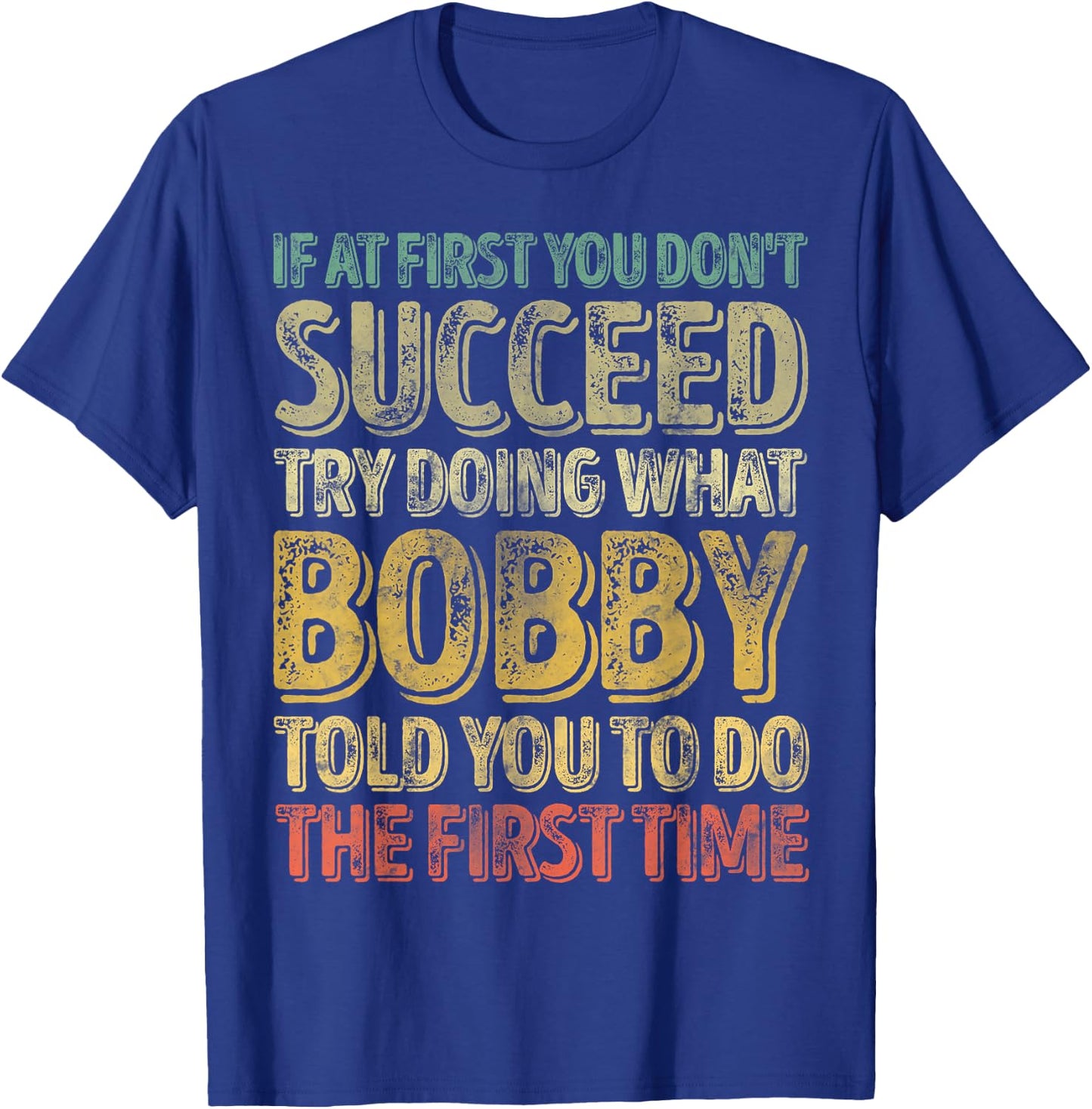 If At First You Don't Succeed Try Doing What Bobby T-Shirt - T-Shirt | Royal