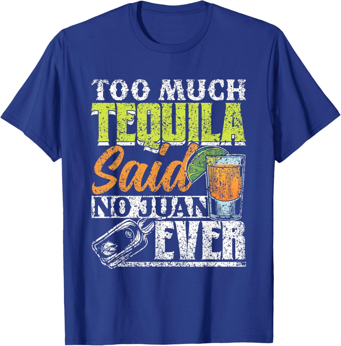 Too Much Tequila Said No Juan Ever Mexico Cinco De Mayo T-Shirt - T-Shirt | Royal