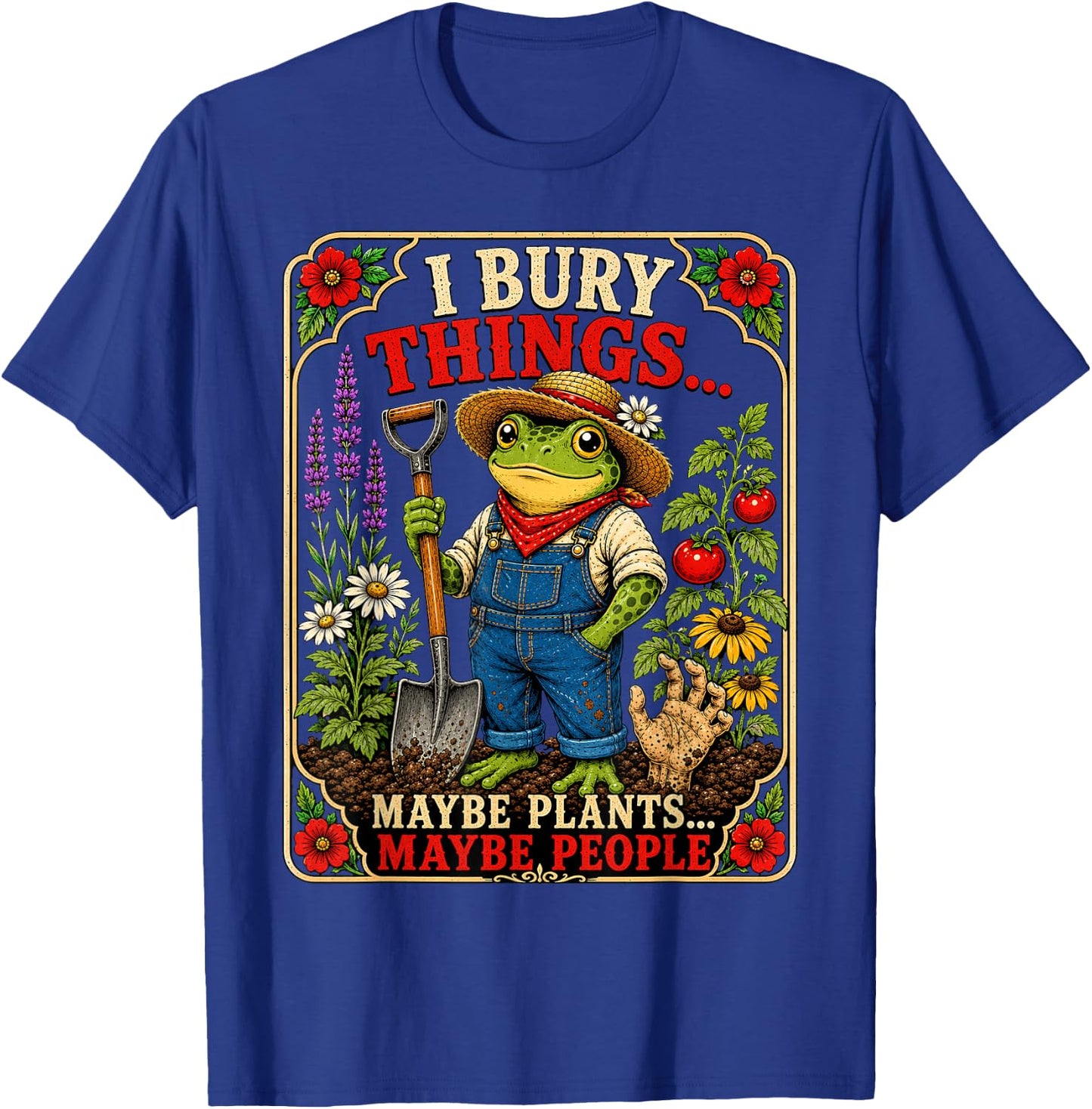 I Bury Things Maybe Plants Maybe People Funny Frog Gardener T-Shirt - T-Shirt | Royal