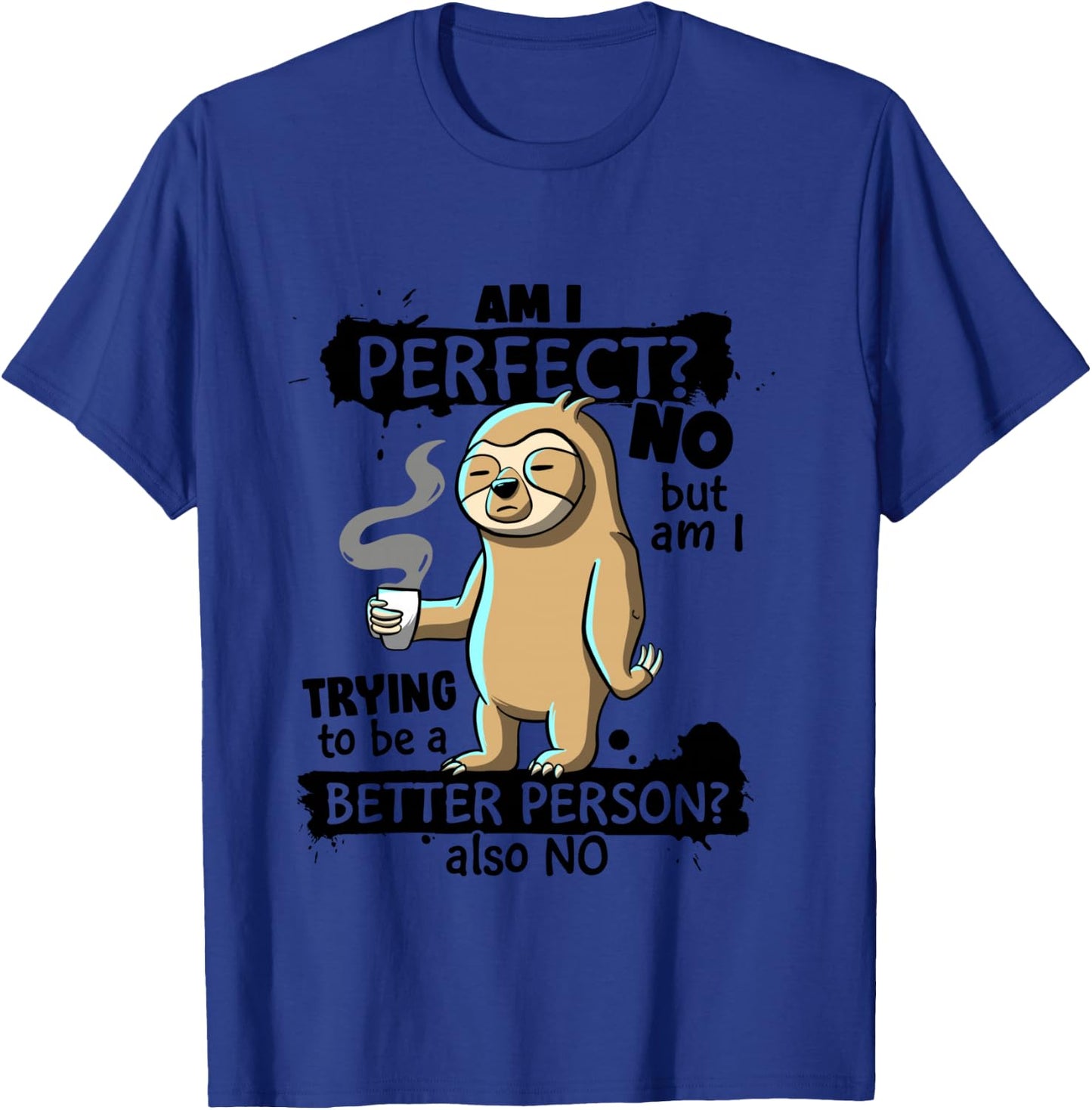 Am I Perfect No trying better person Sarcastic Funny Sloth T-Shirt - T-Shirt | Royal