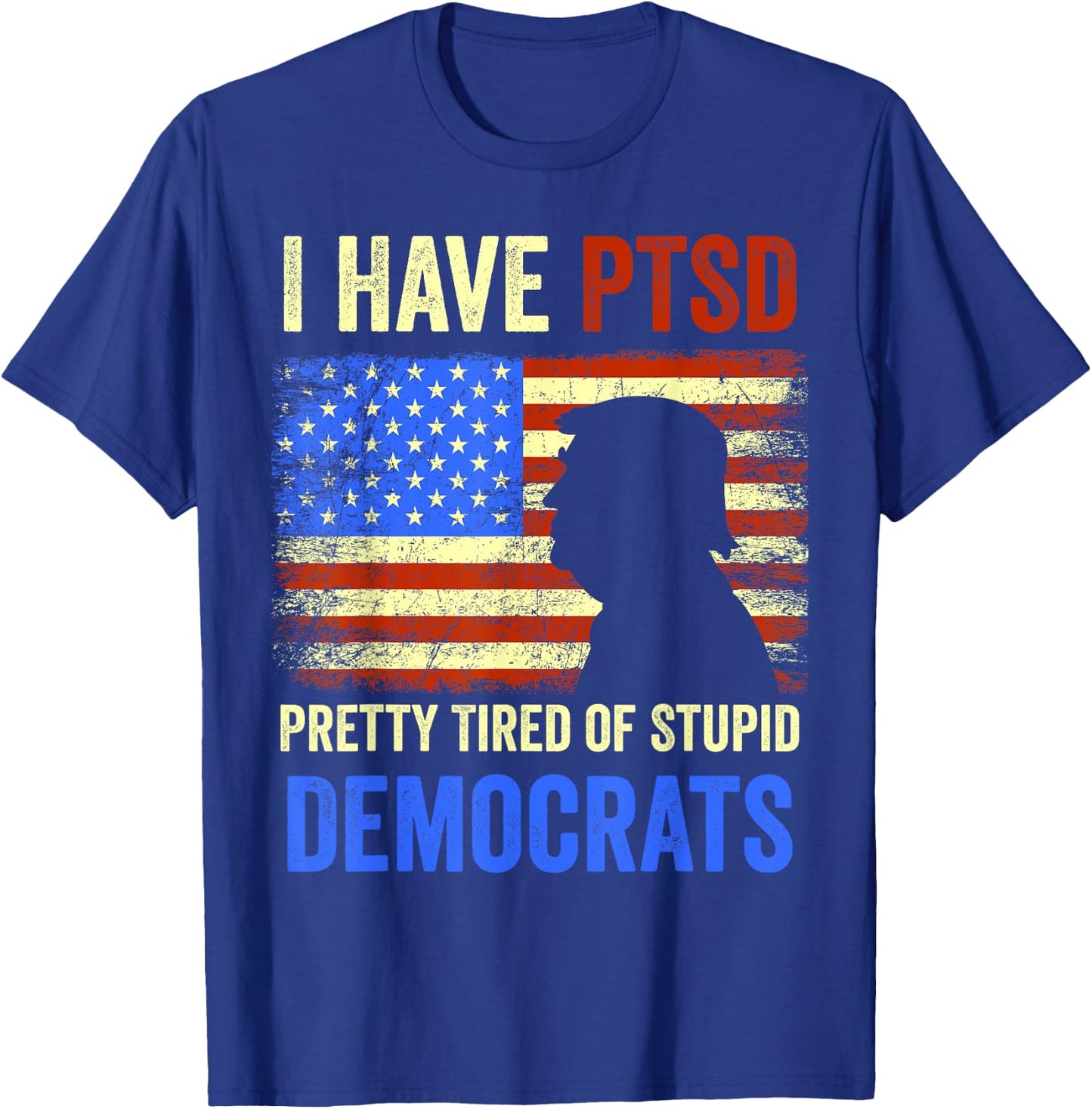 I Have PTSD Pretty Tired of Stupid Democrats 2024 T-Shirt - T-Shirt | Royal