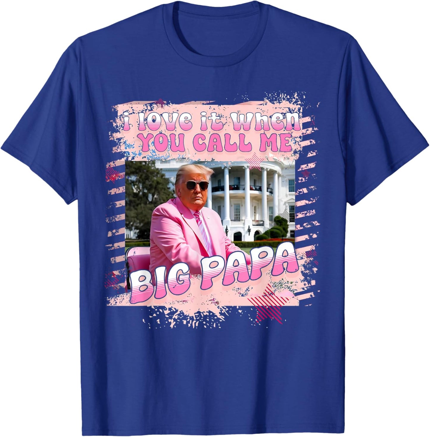 I Love It When You Call Me Big Papa Daddy Donald Trump 2024 T-Shirt - T-Shirt | Royal