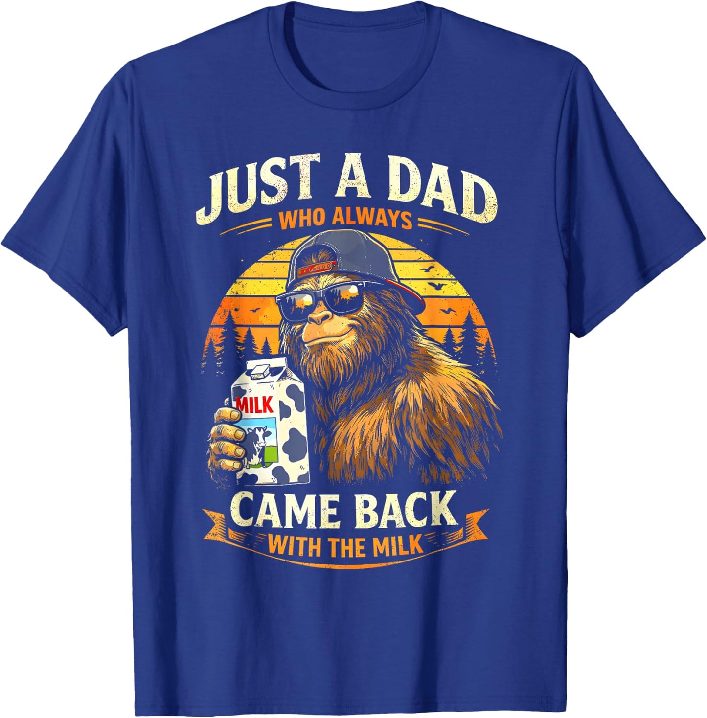 Just A Dad Who Always Came Back with The Milk Father Bigfoot T-Shirt - T-Shirt | Royal