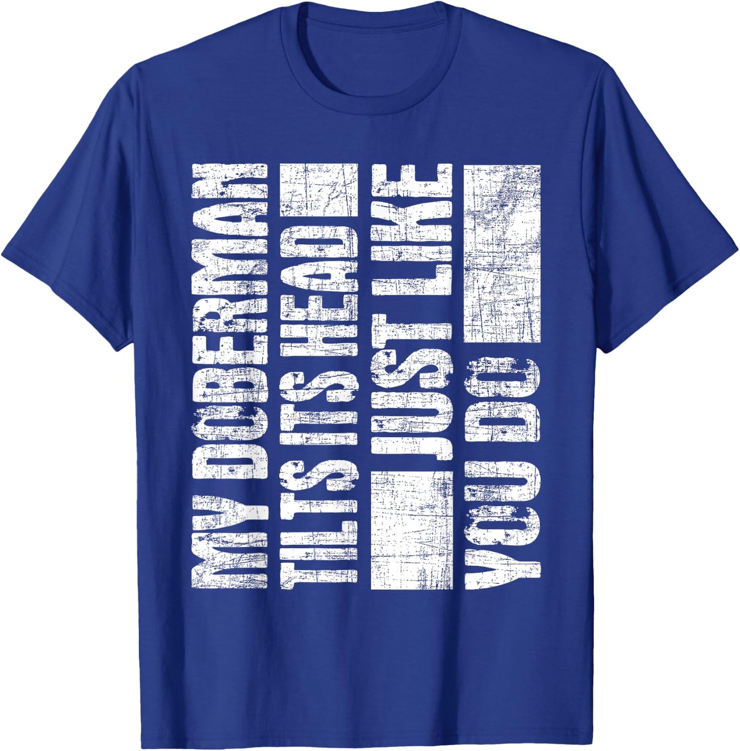 My Doberman Tilts Its Head Just Like You Do - Dog Lover T-Shirt - T-Shirt | Royal