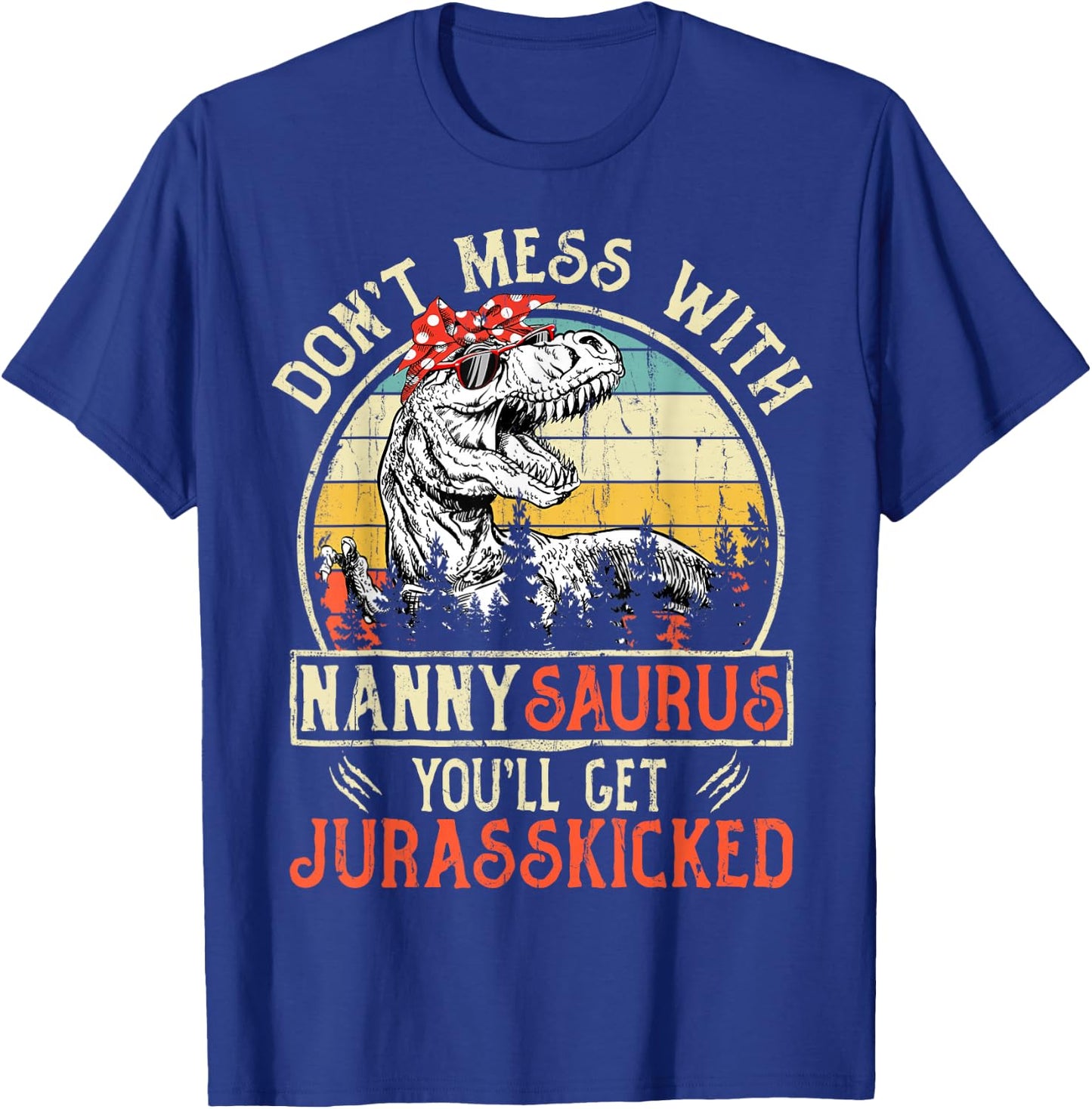 Don't Mess With Nannysaurus You'll Get Jurasskicked Nanny T-Shirt - T-Shirt | Royal