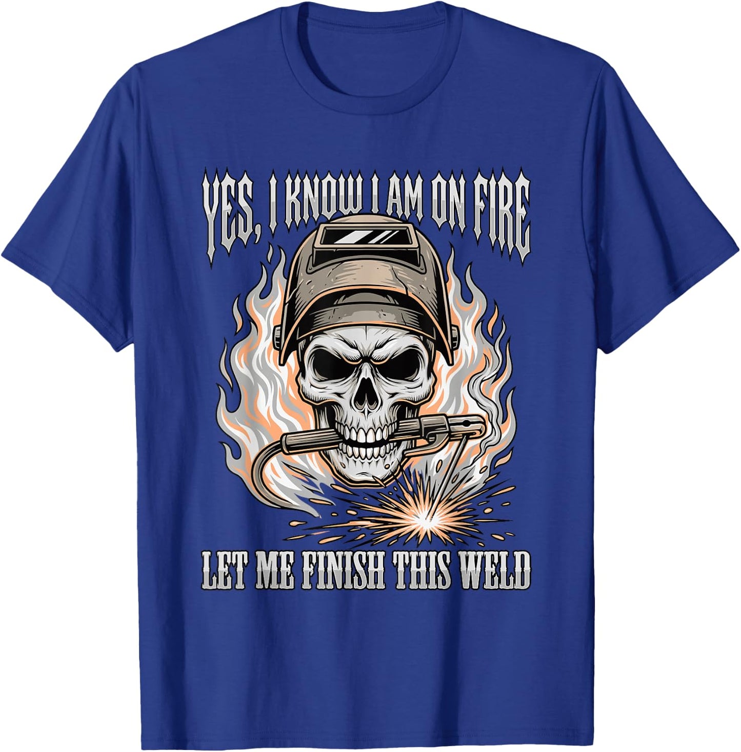Funny Welder Skull Yes I Know I Am On Fire Finish This Weld T-Shirt - T-Shirt | Royal