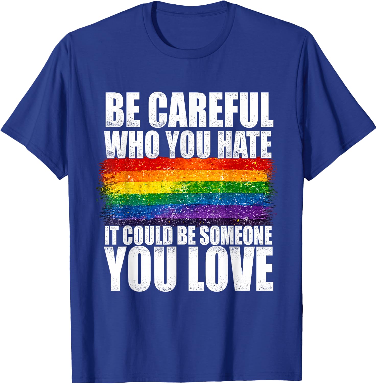 Be Careful Who You Hate Could Be Someone You Love LGBT Pride T-Shirt - T-Shirt | Royal