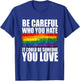 Be Careful Who You Hate Could Be Someone You Love LGBT Pride T-Shirt - T-Shirt | Royal