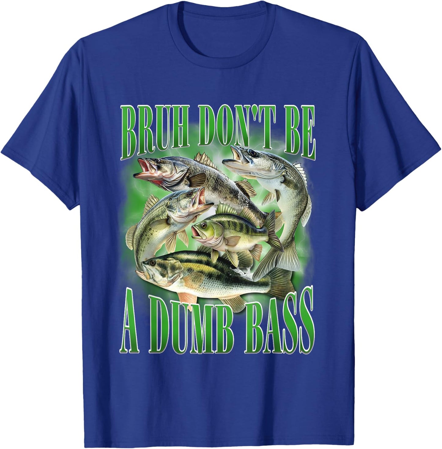 Fishing Bruh Don't Be A Dumb Bass Fish Funny Fishing Dad T-Shirt - T-Shirt | Royal