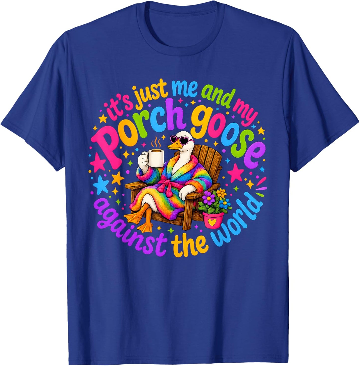 It's Just-Me and My Porch Goose Against The World, Goose T-Shirt - T-Shirt | Royal