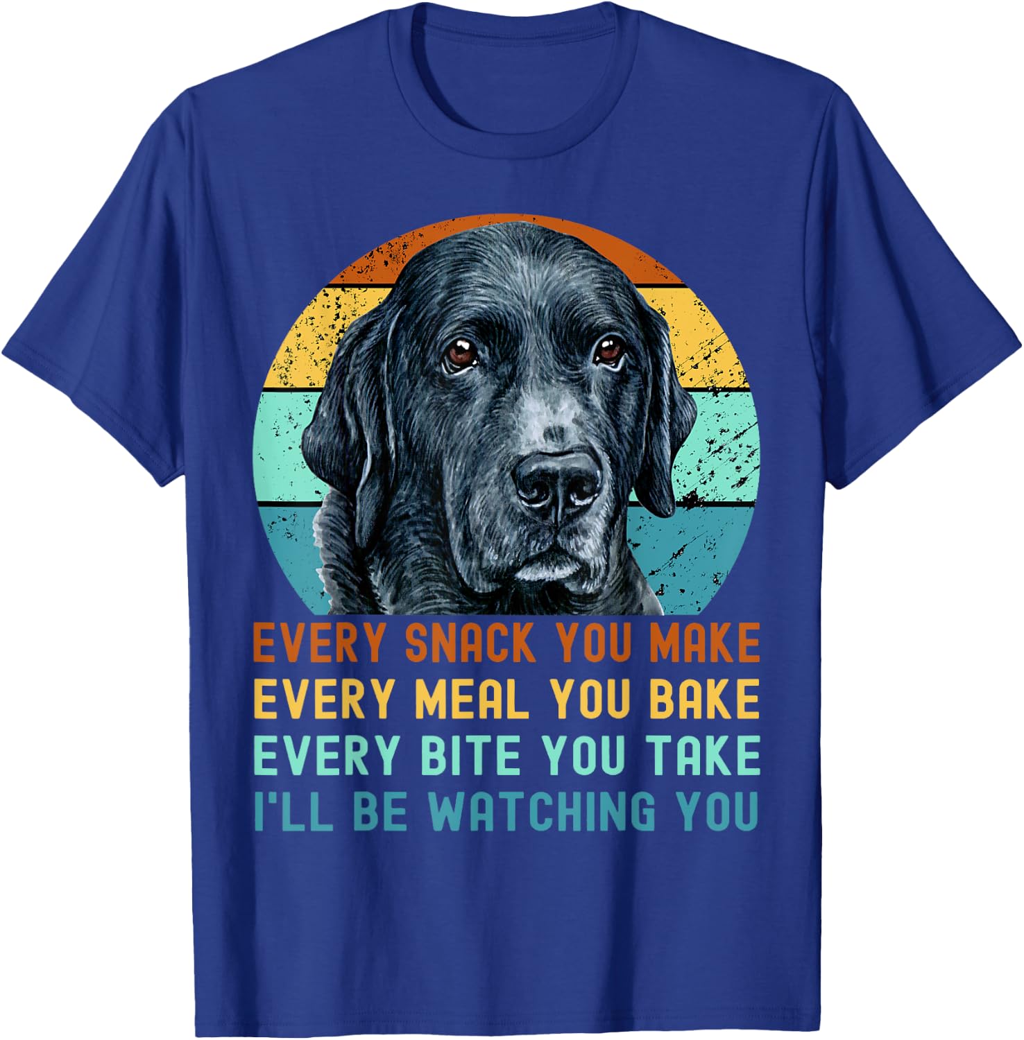 Funny Black Lab Labrador Retriever Dog Every Snack you Make Women Kids T-Shirt - T-Shirt | Royal