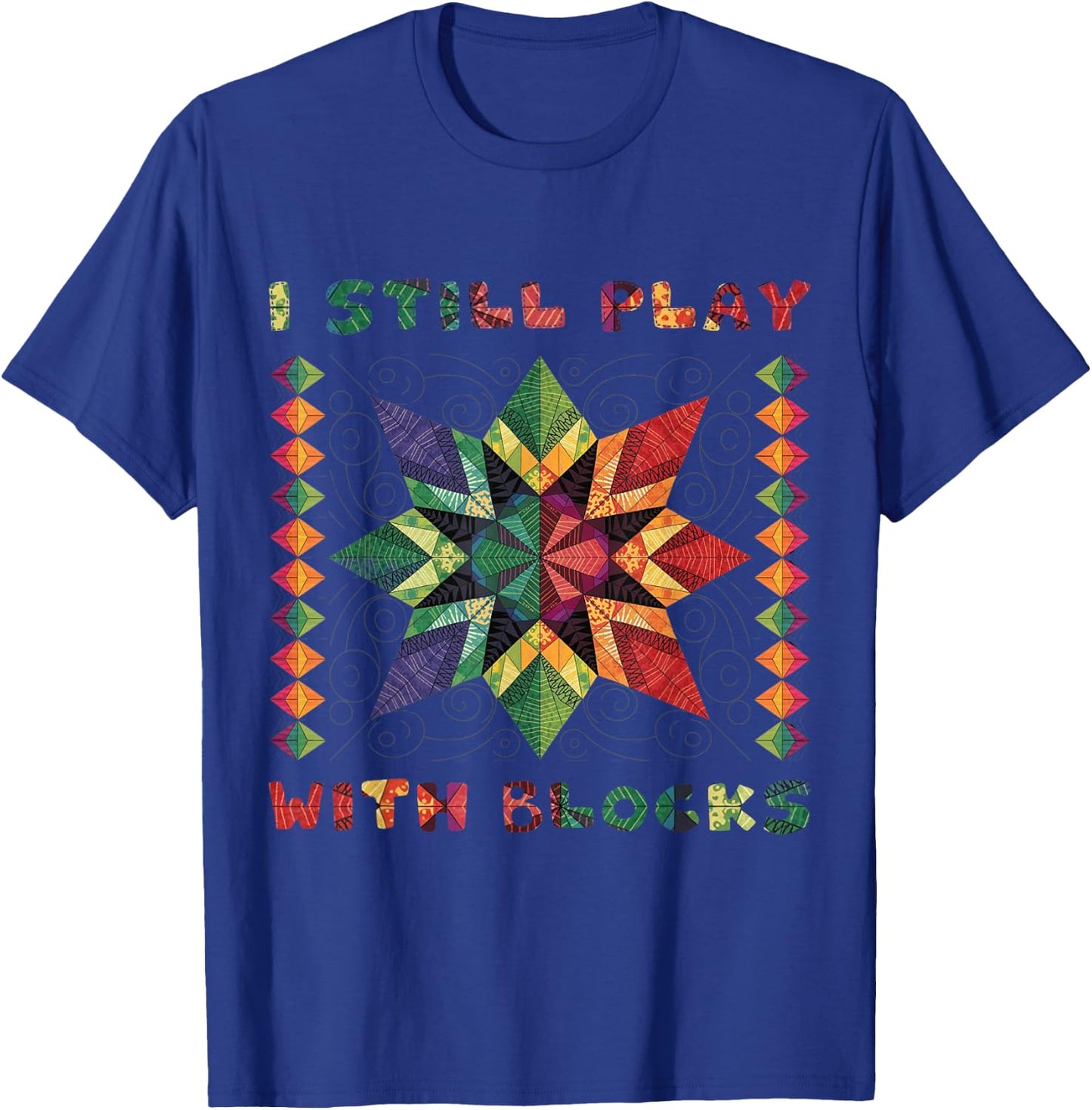 I Still Play With Blocks Quilting Patterns Sewing Funny T-Shirt - T-Shirt | Royal