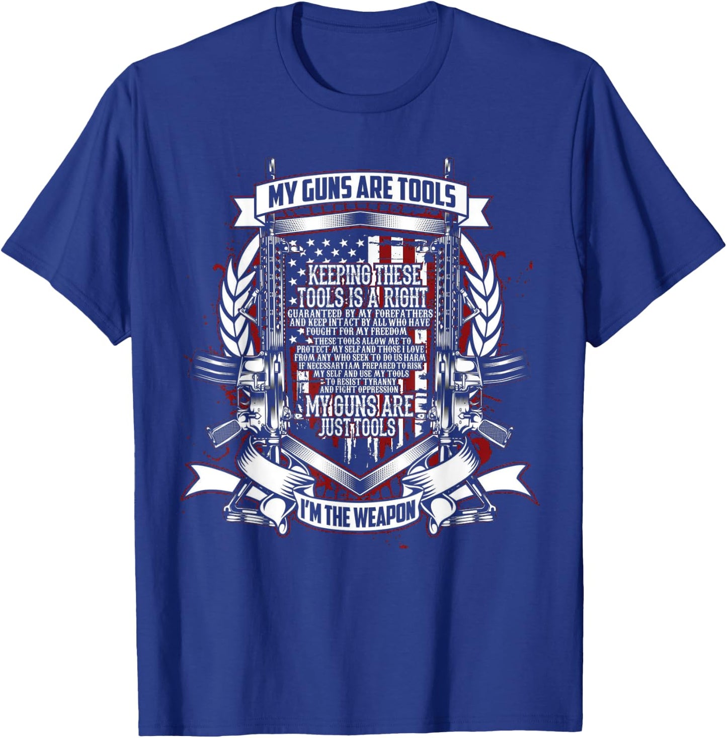 My Guns Are Tools I Am the Weapon T-Shirt - T-Shirt | Royal