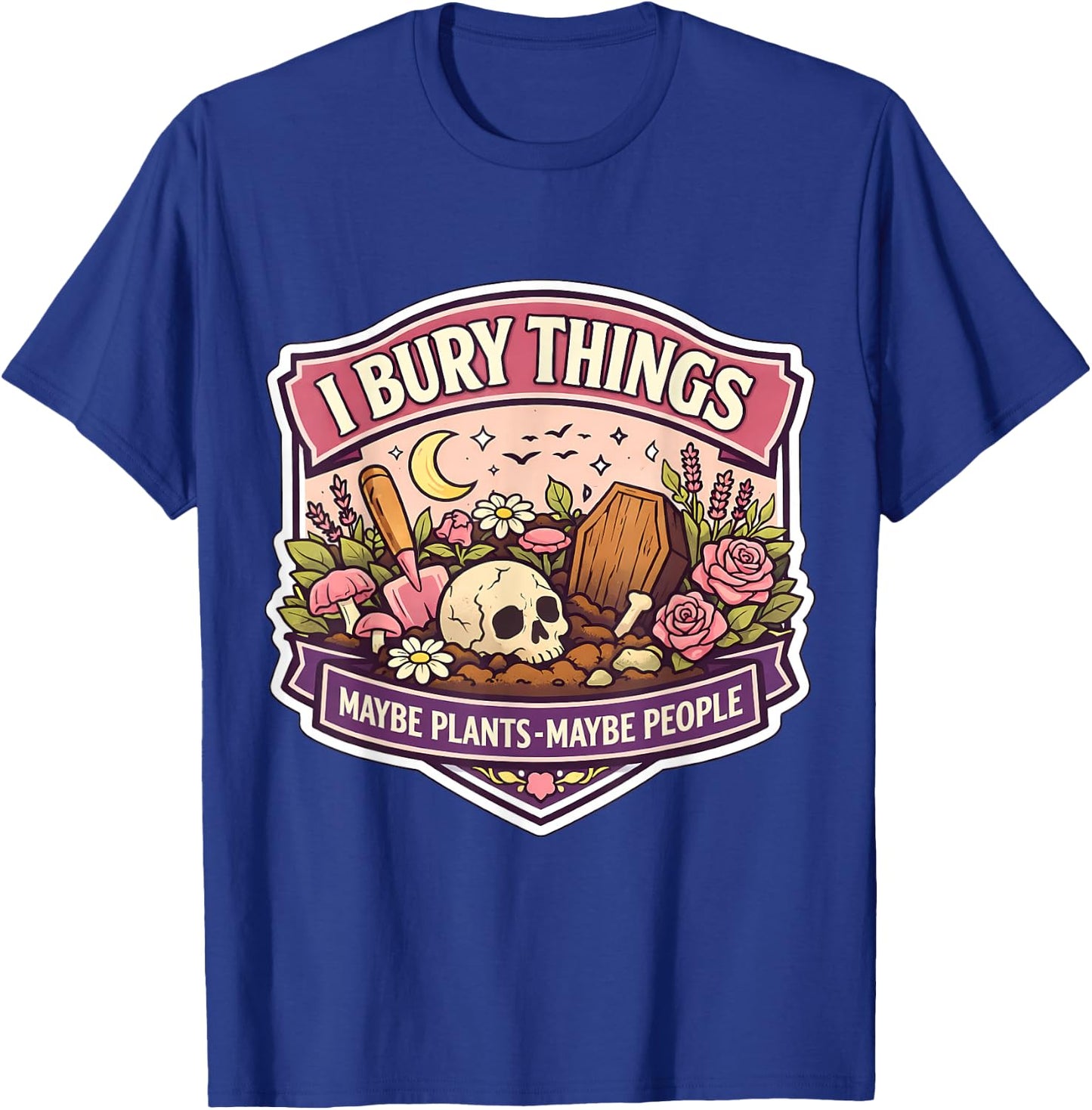 I Bury Things Sometimes Plants People Funny Woman Gardener T-Shirt - T-Shirt | Royal
