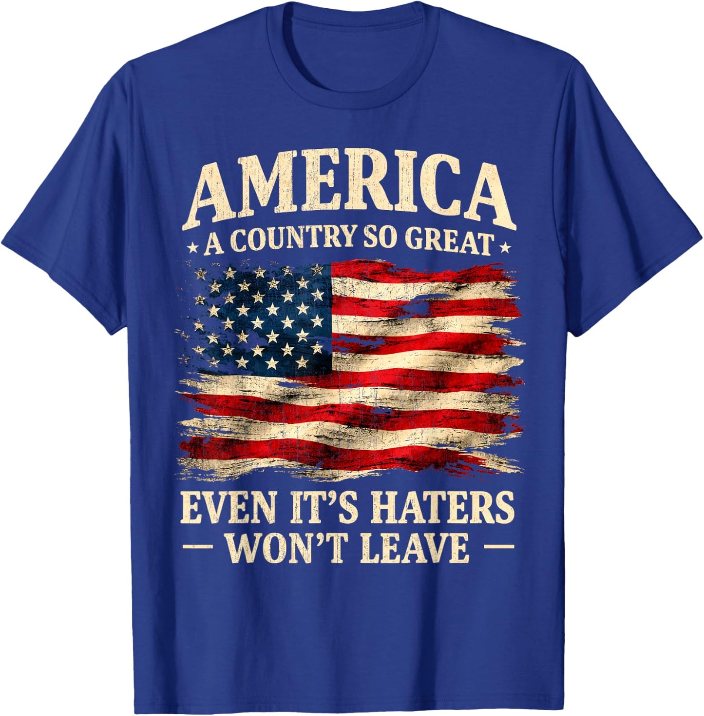 America a Country so Great Even It's Haters Won't Leave T-Shirt - T-Shirt | Royal