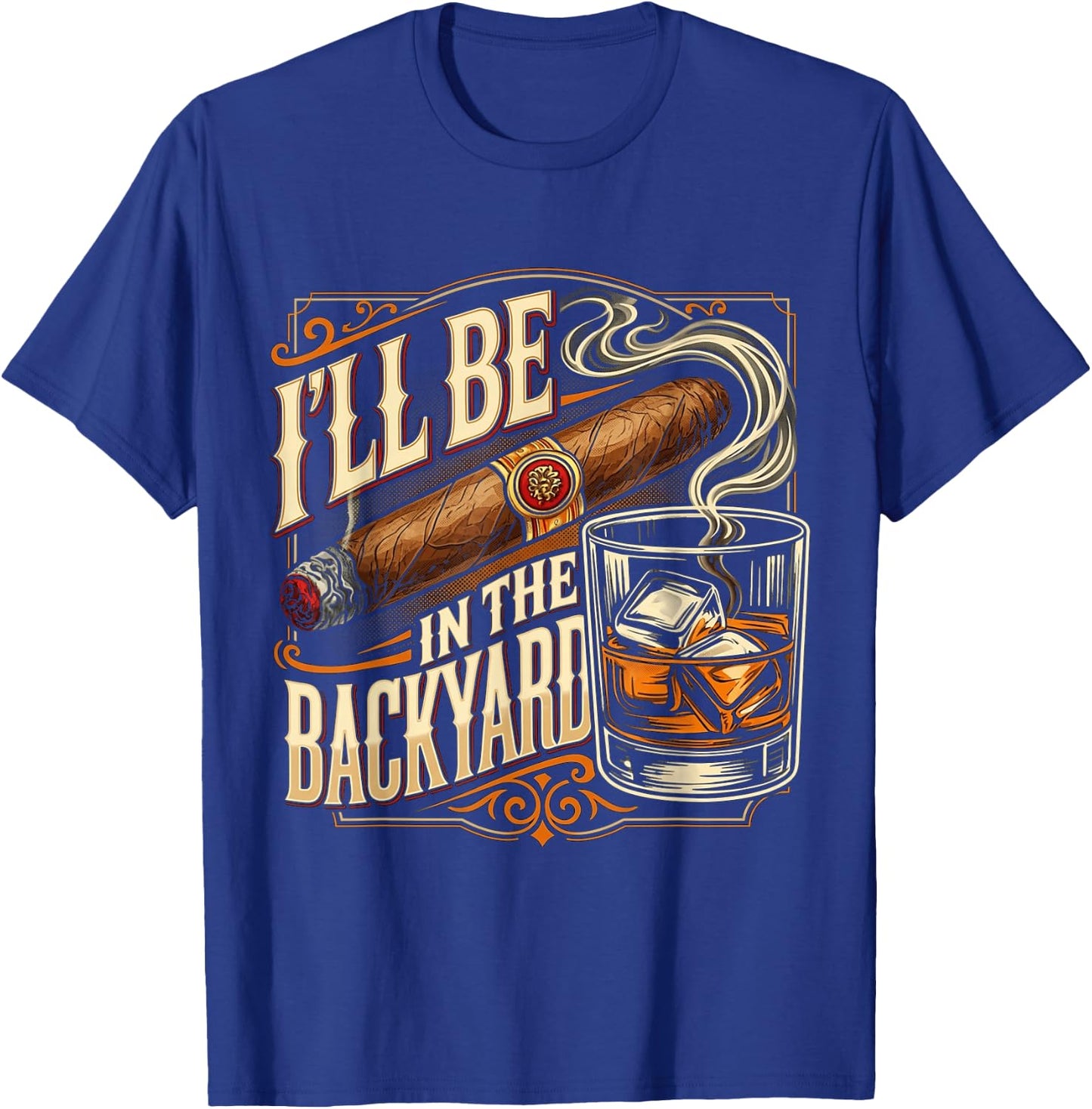 I'll Be in The Backyard Funny Cigar and Bourbon Lovers T-Shirt - T-Shirt | Royal