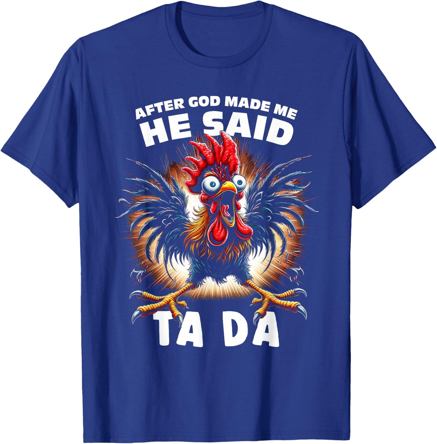 Funny After God Made Me He Said Tada Chicken T-Shirt - T-Shirt | Royal
