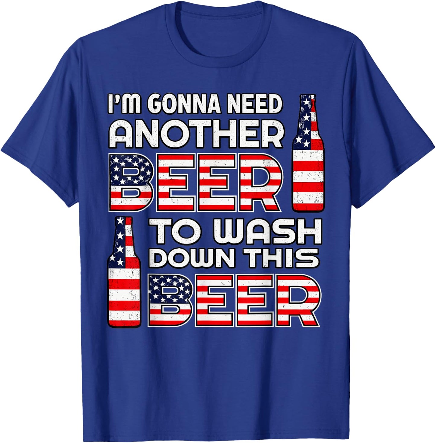 I'm Gonna Need Another Beer to Wash Down This Beer 4th July T-Shirt - T-Shirt | Royal