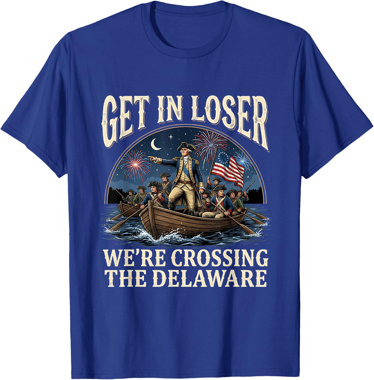 George Washington Get in Loser We're Crossing The Delaware T-Shirt - T-Shirt | Royal