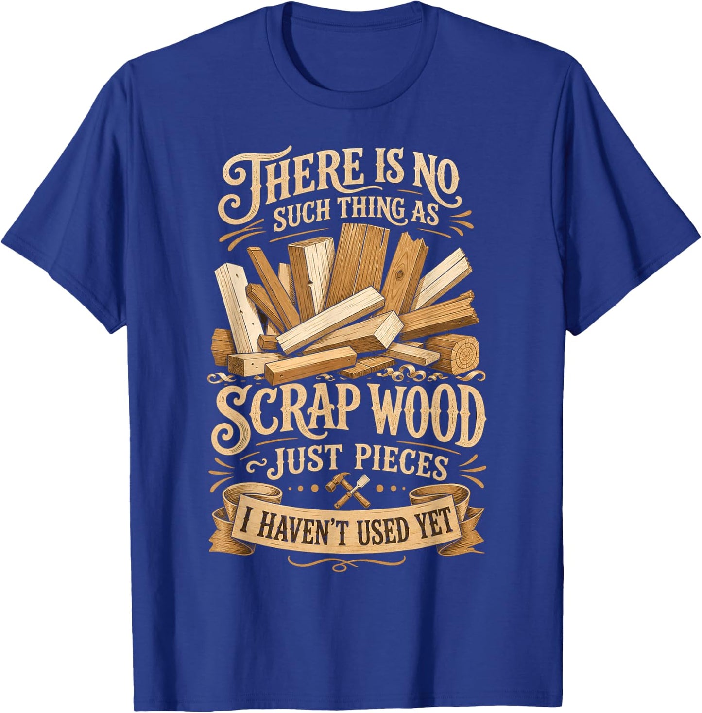 There is No Such Thing as Scrap Wood T-Shirt - T-Shirt | Royal
