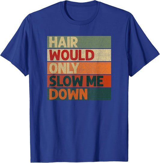 Funny Hair Would Only Slow Me Down Bald Humor T-Shirt - T-Shirt | Royal