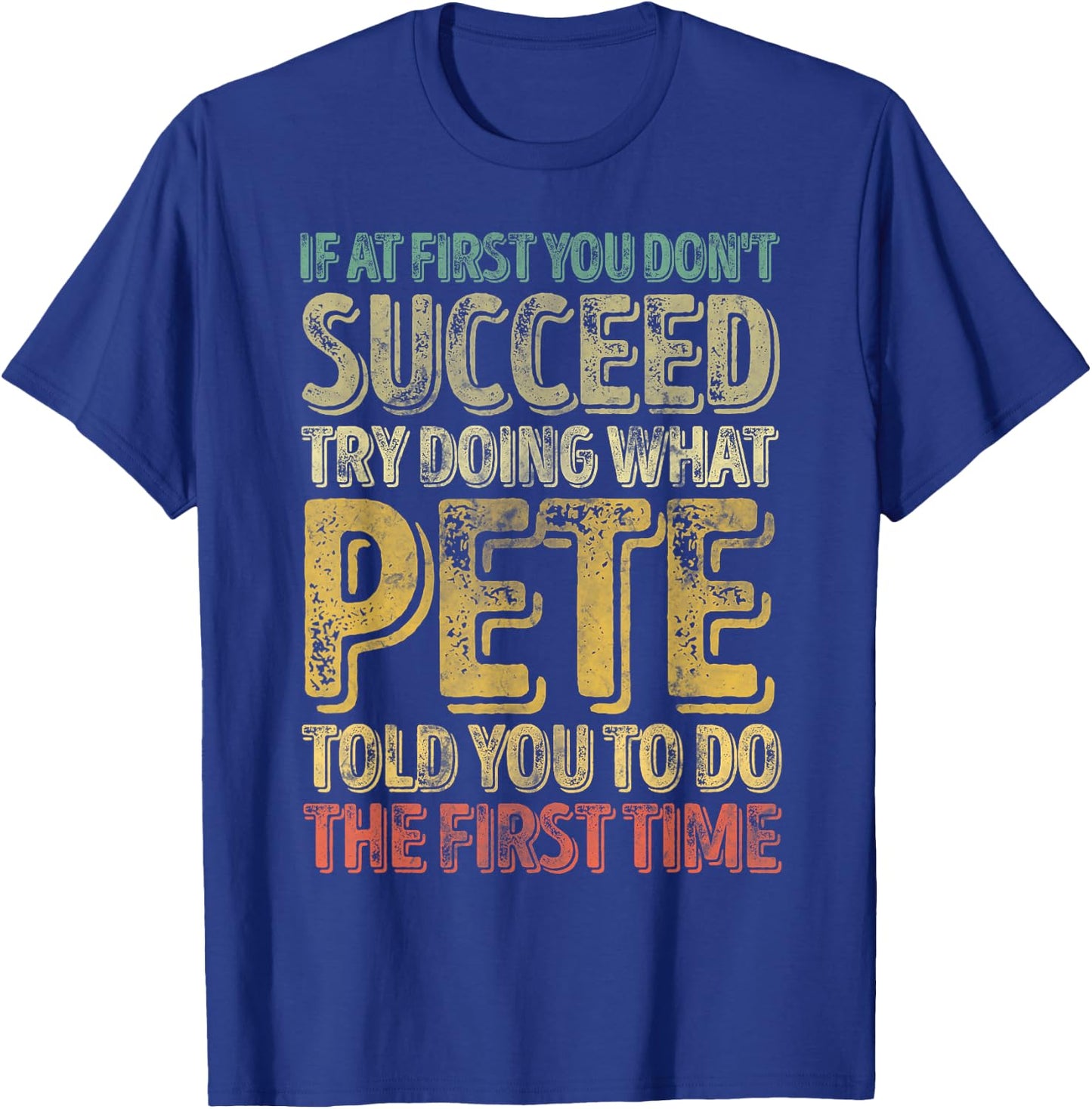 If At First You Don't Succeed Try Doing What Pete T-Shirt - T-Shirt | Royal