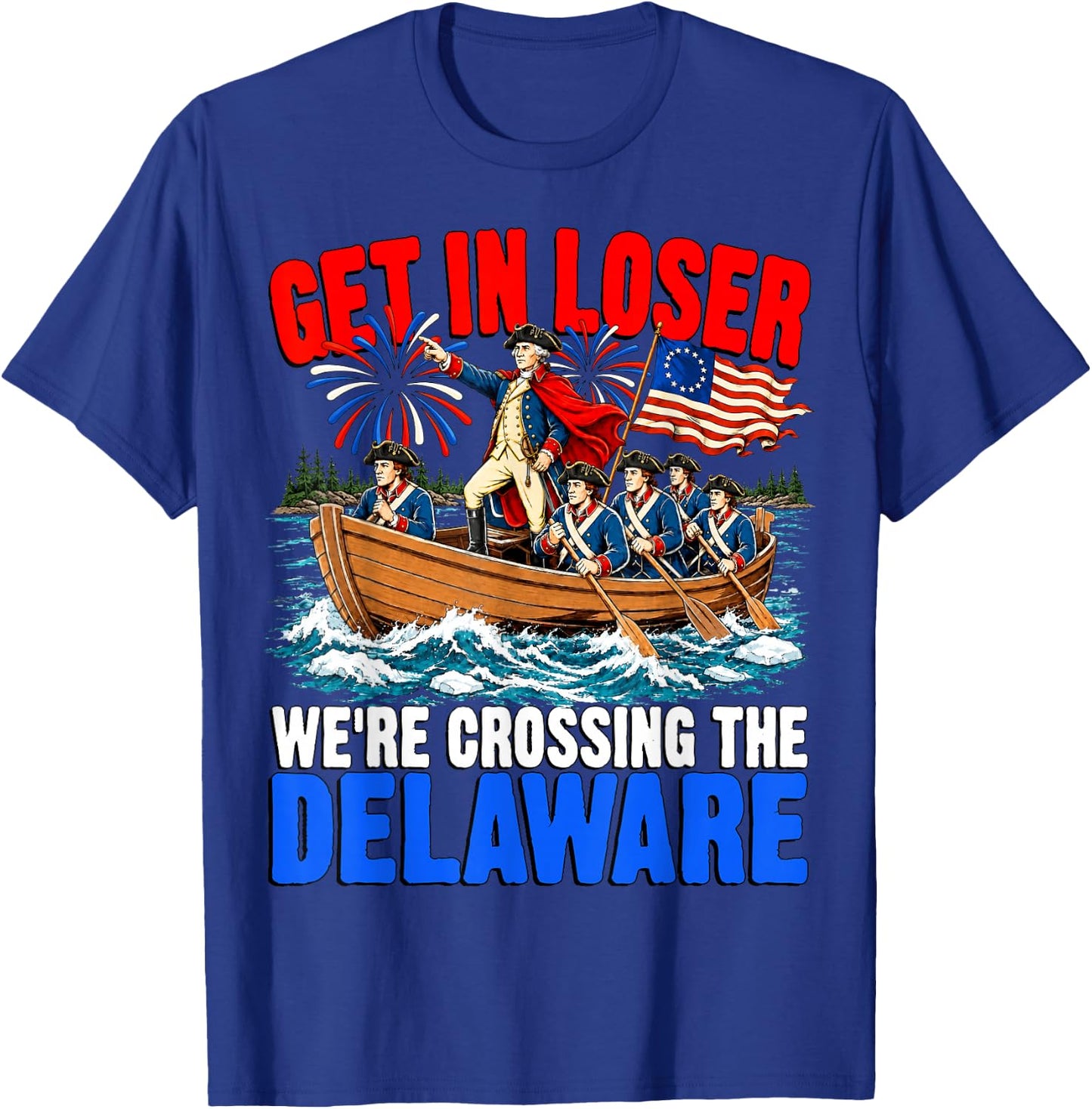 Get in Loser We're Crossing The Delaware USA 4th of July T-Shirt - T-Shirt | Royal