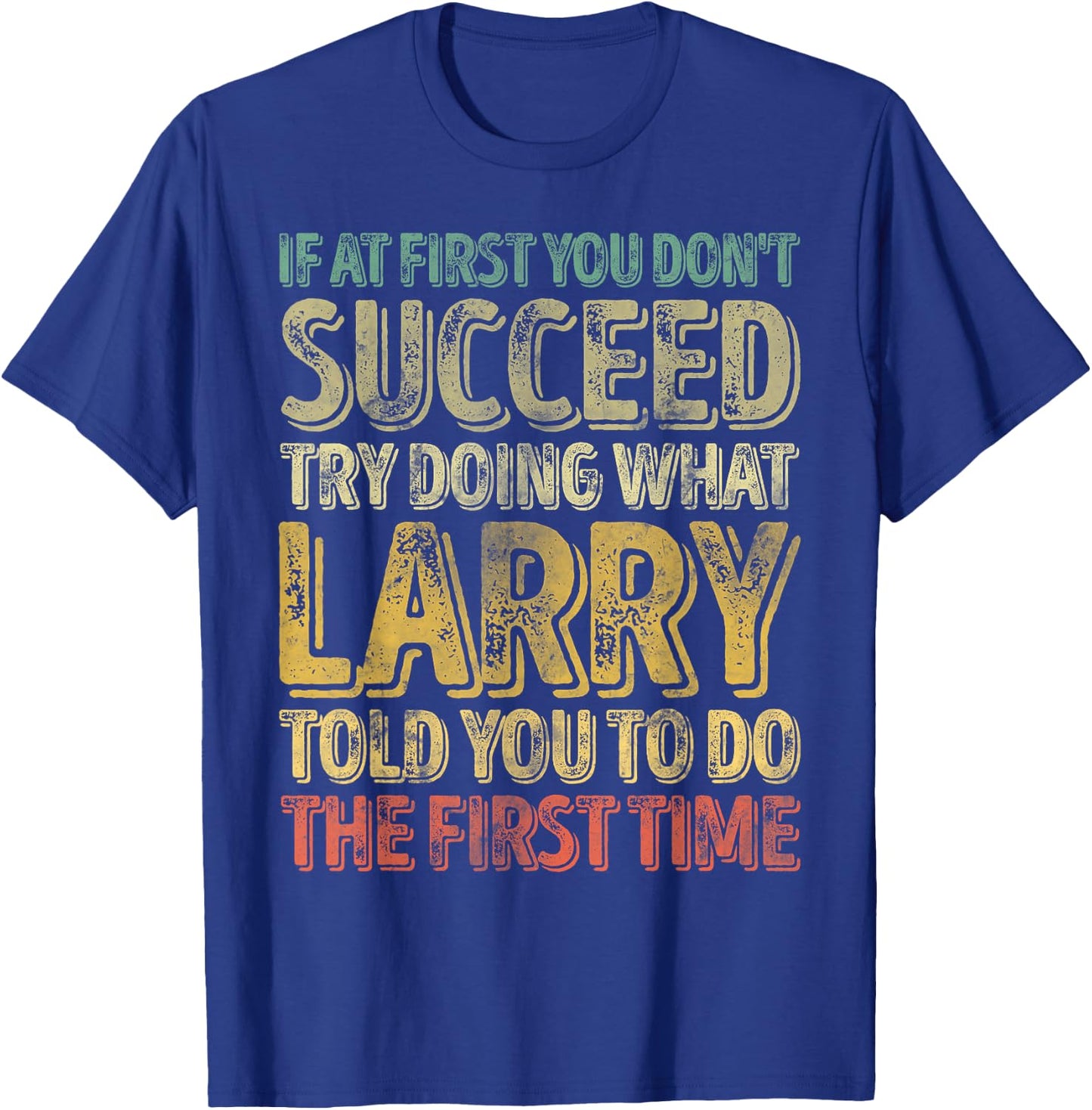 If At First You Don't Succeed Try Doing What Larry T-Shirt - T-Shirt | Royal