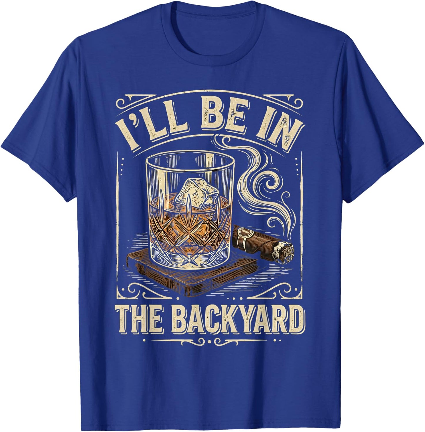 I'll Be in The Backyard Vintage Whiskey Cigar Smoker T-Shirt - T-Shirt | Royal