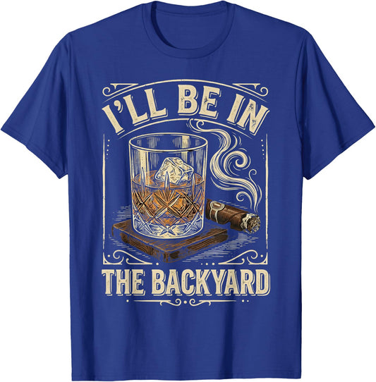 I'll Be in The Backyard Vintage Whiskey Cigar Smoker T-Shirt - T-Shirt | Royal