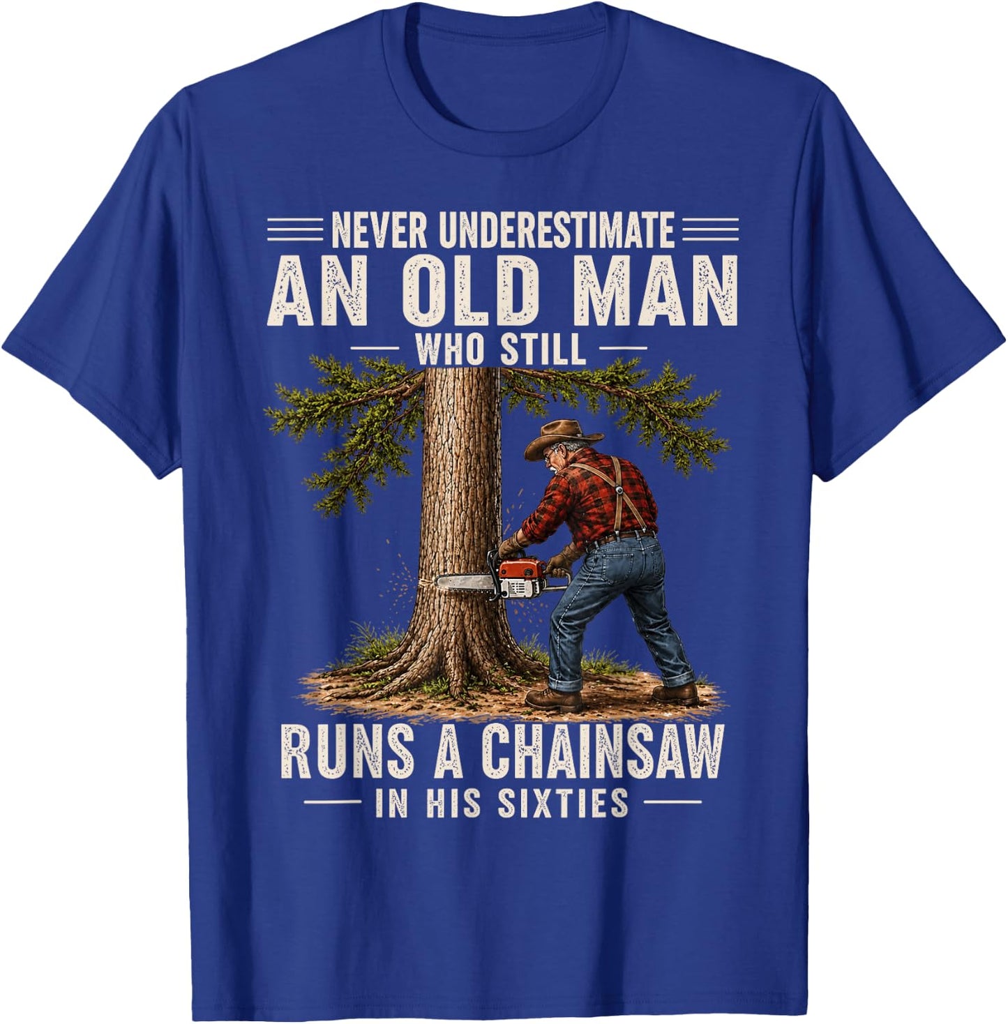 Never Underestimate an Old Man Who Still Runs a Chainsaw 60s T-Shirt - T-Shirt | Royal