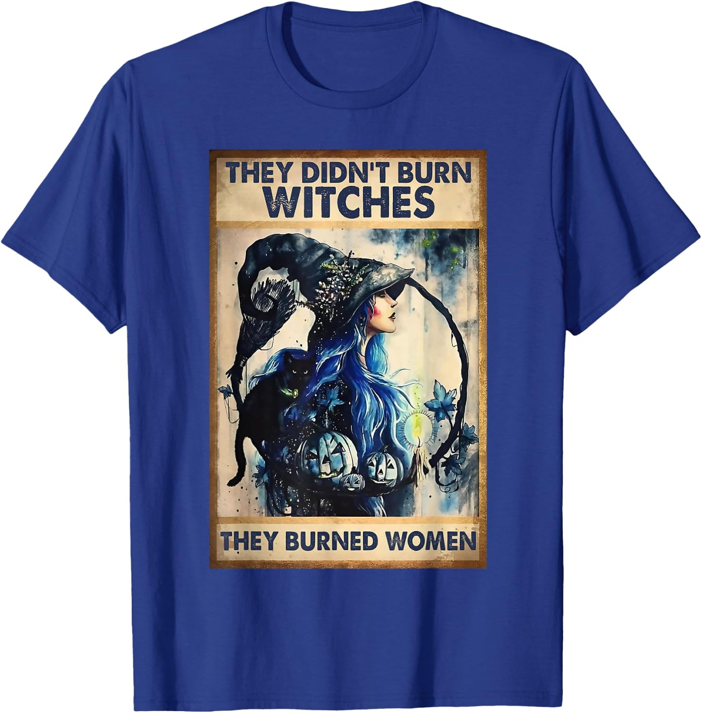 They Didn't Burn Witches They Burned Women Witch Halloween T-Shirt - T-Shirt | Royal