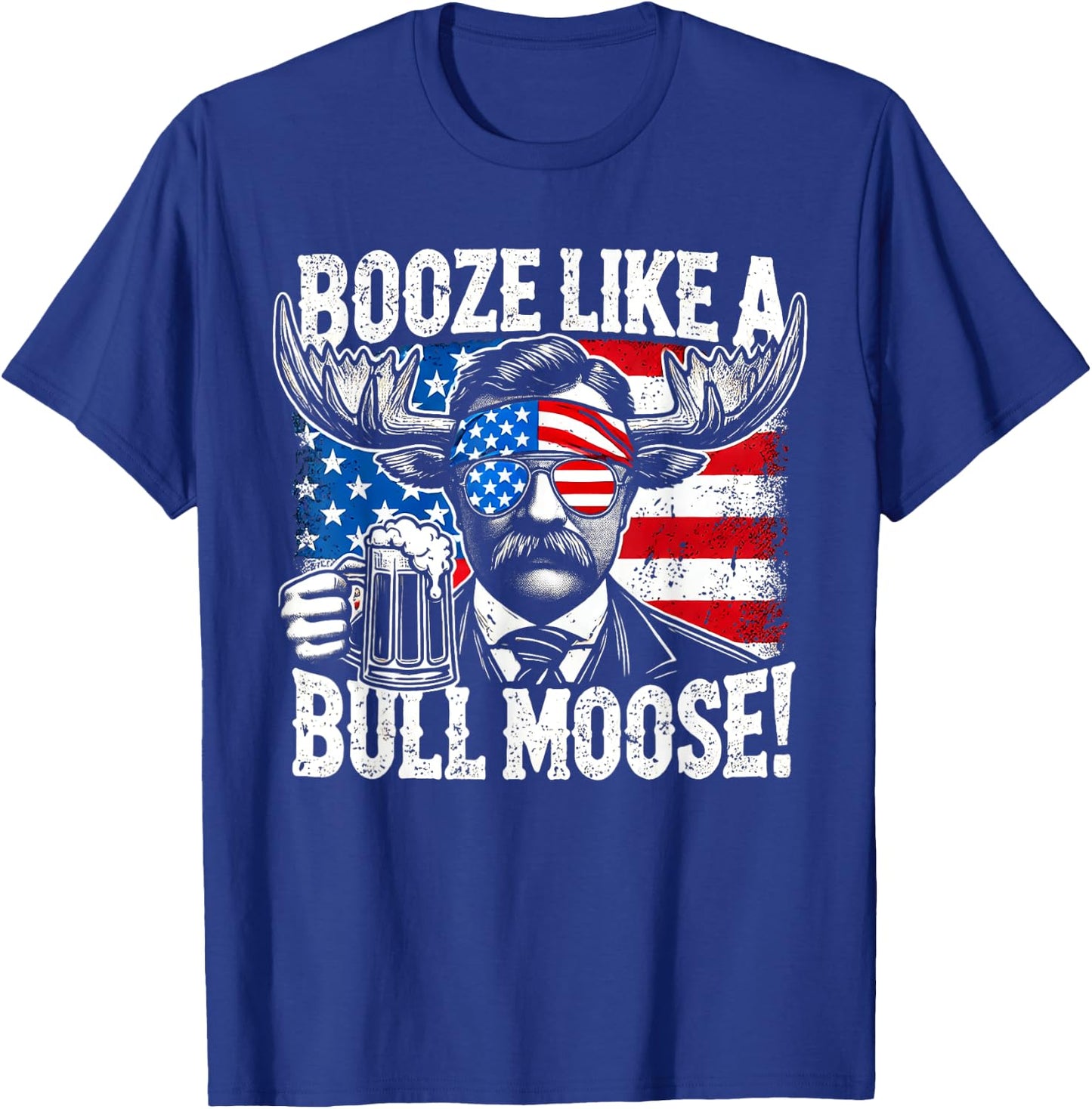 Booze Like a Moose - Funny Teddy Roosevelt 4th of July Women Men T-Shirt - T-Shirt | Royal