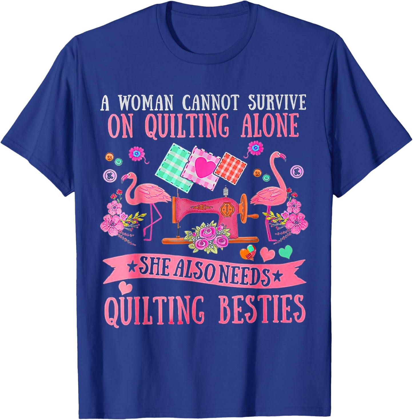 A Woman Cannot Survive On Quilting Alone Funny Flamingo T-Shirt - T-Shirt | Royal