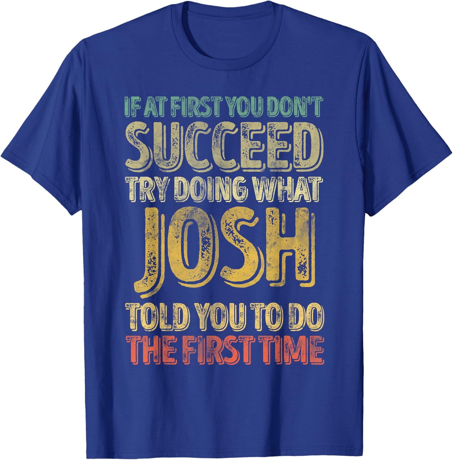 If At First You Don't Succeed Try Doing What Josh T-Shirt - T-Shirt | Royal