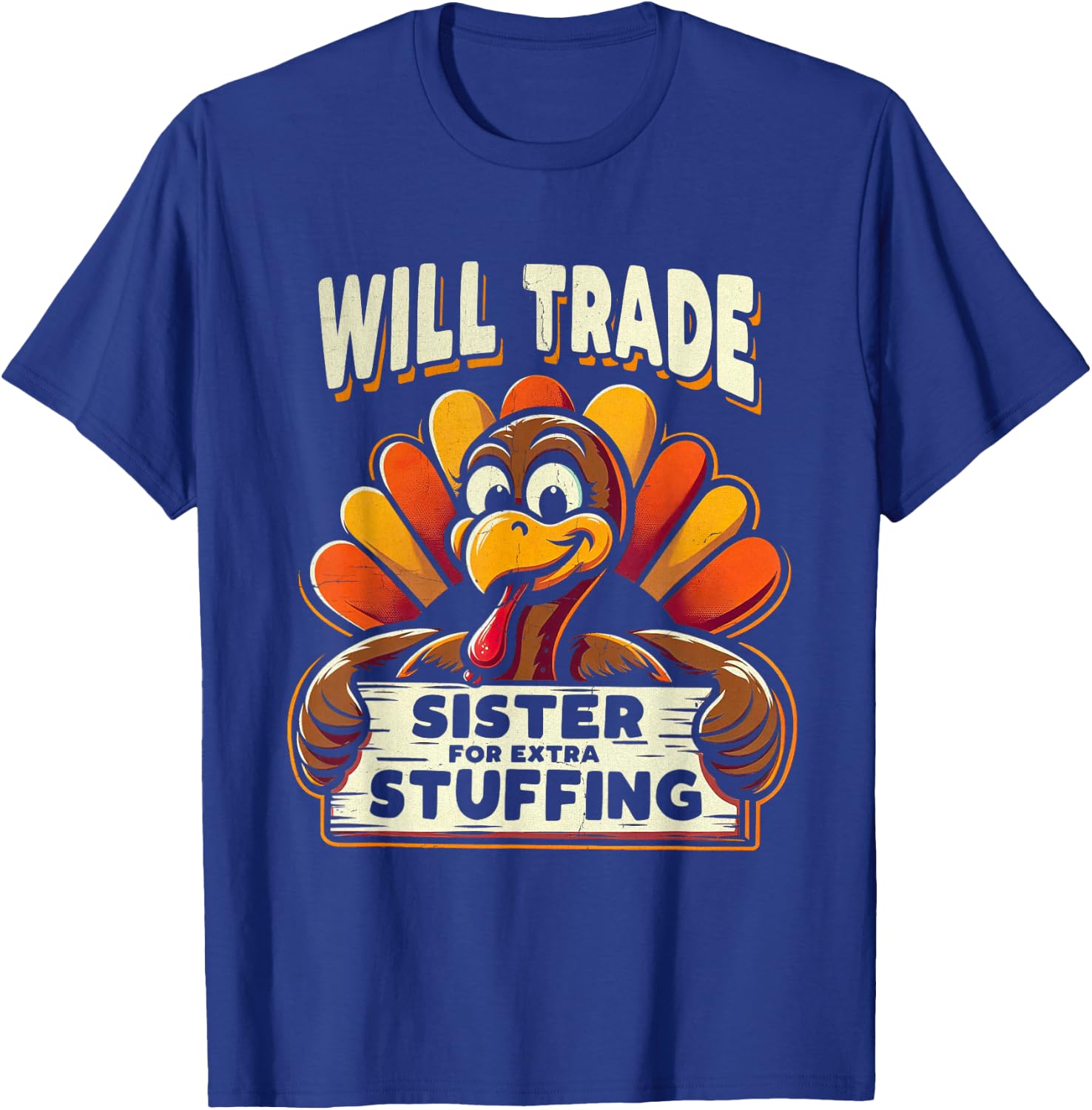 Will Trade Sister For Turkey Extra Stuffing Thanksgiving Fun T-Shirt - T-Shirt | Royal