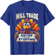 Will Trade Sister For Turkey Extra Stuffing Thanksgiving Fun T-Shirt - T-Shirt | Royal