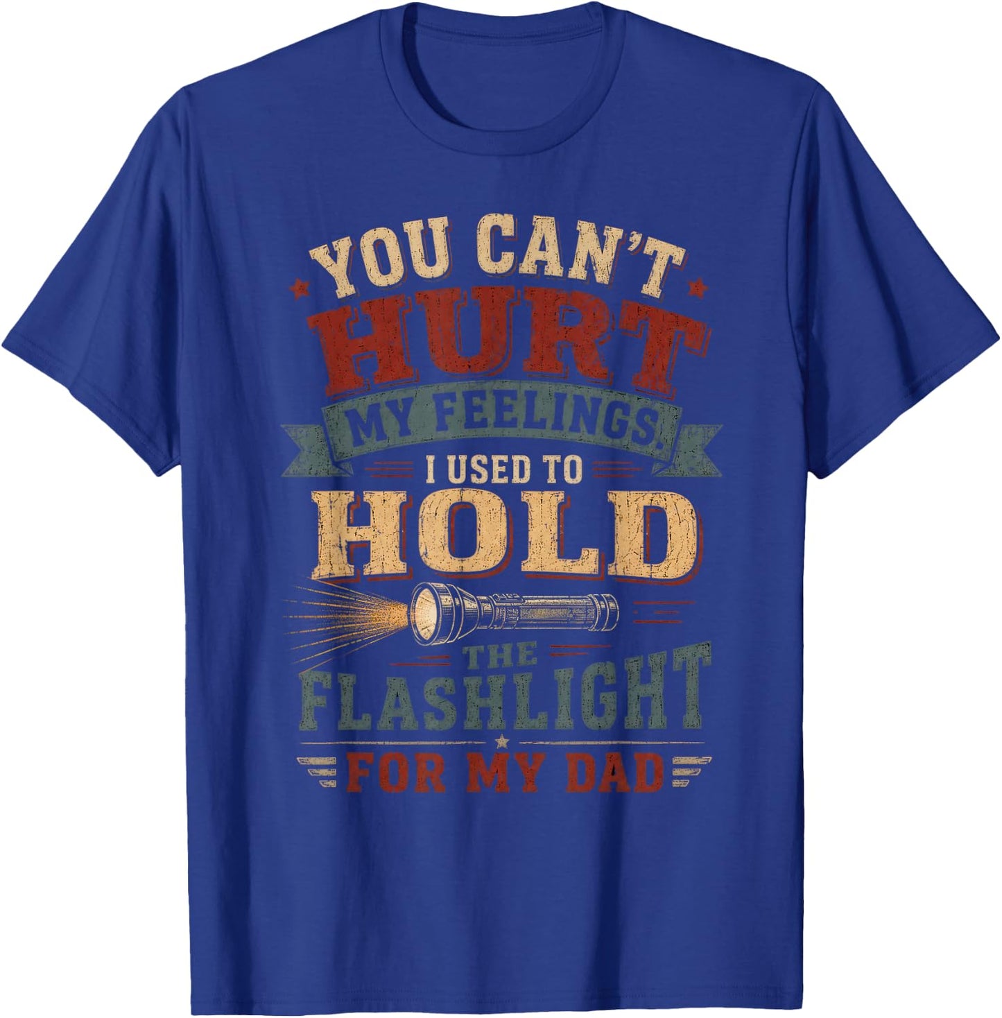 You Can't Hurt My Feelings I Used to Hold the Flashlight Dad T-Shirt - T-Shirt | Royal