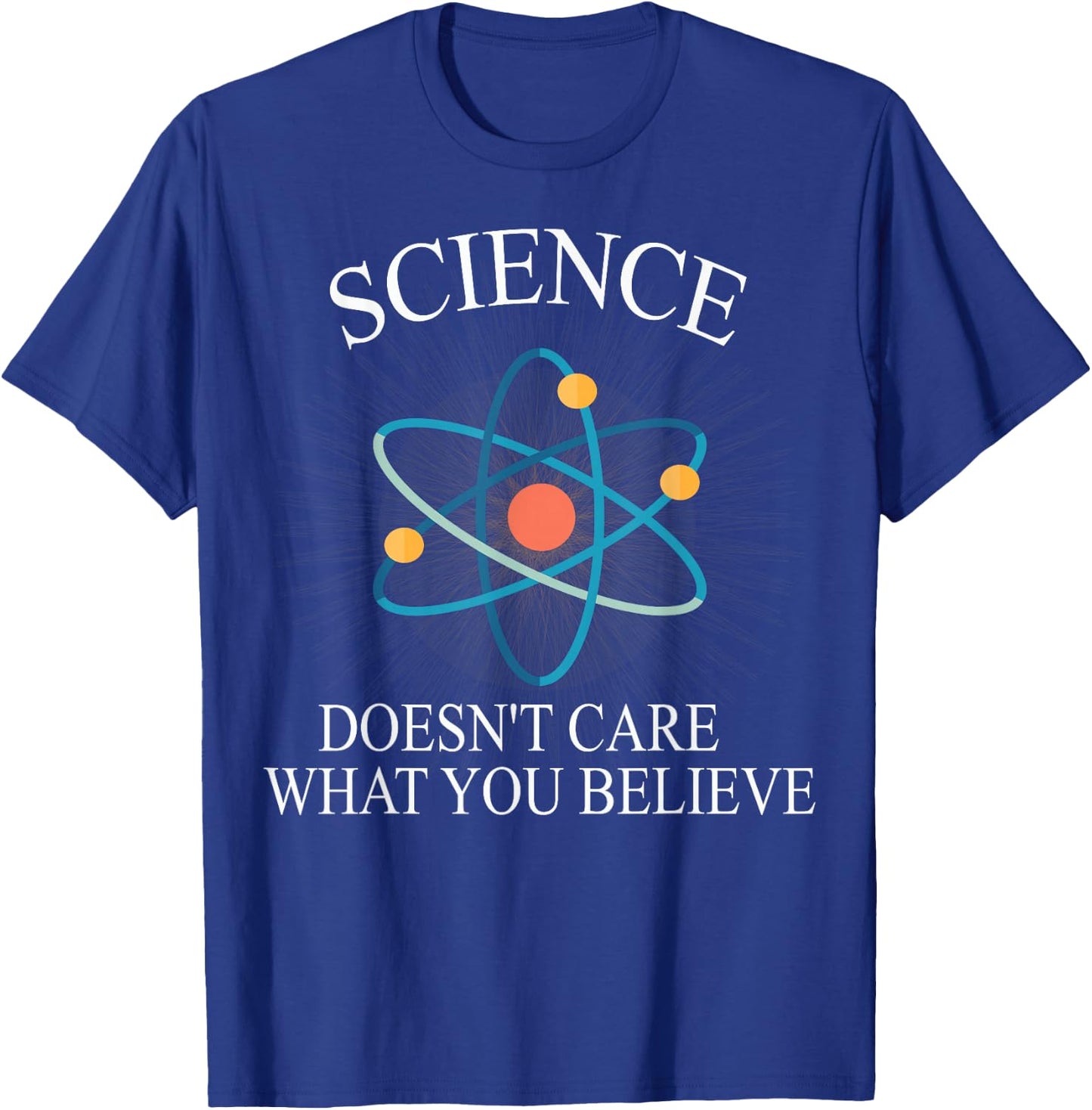 Science Doesn't Care What You Believe Funny Science Nerd T-Shirt - T-Shirt | Royal