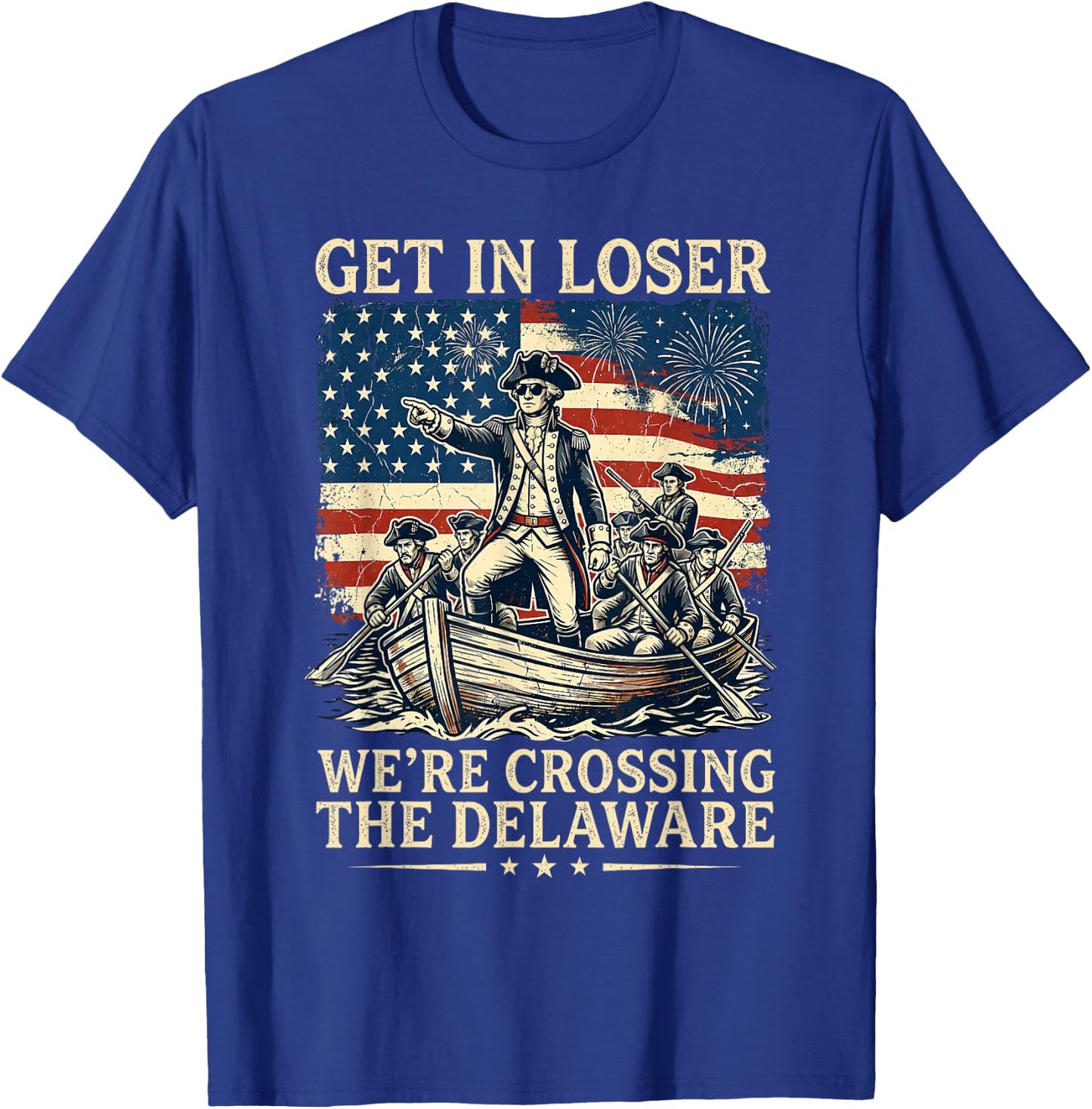 Get in Loser We're Crossing The Delaware America 4th of July T-Shirt - T-Shirt | Royal
