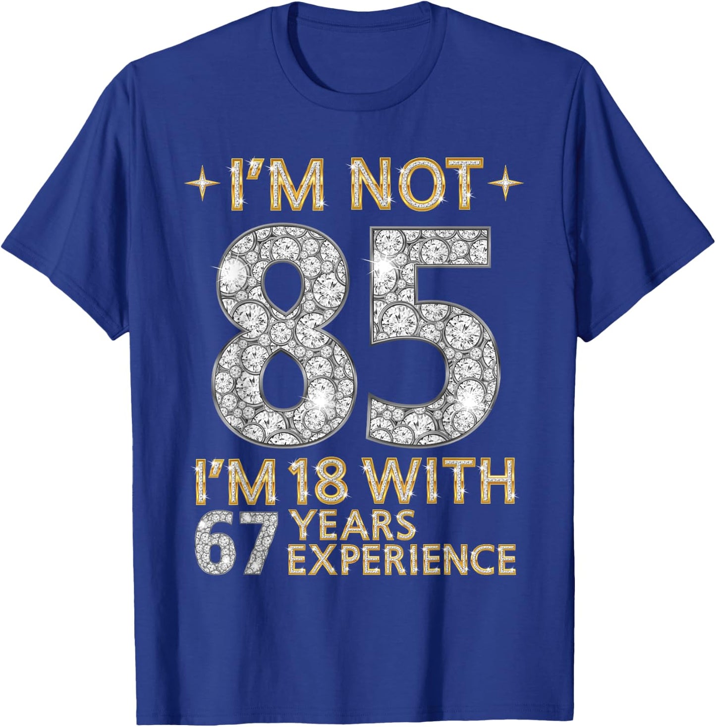 I'm Not 85 I'm 18 with 67 Years Experience Funny 85th b-day T-Shirt - T-Shirt | Royal
