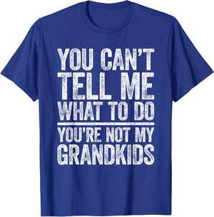 You Can't Tell Me What To Do You're Not My GrandKids T-Shirt - T-Shirt | Royal