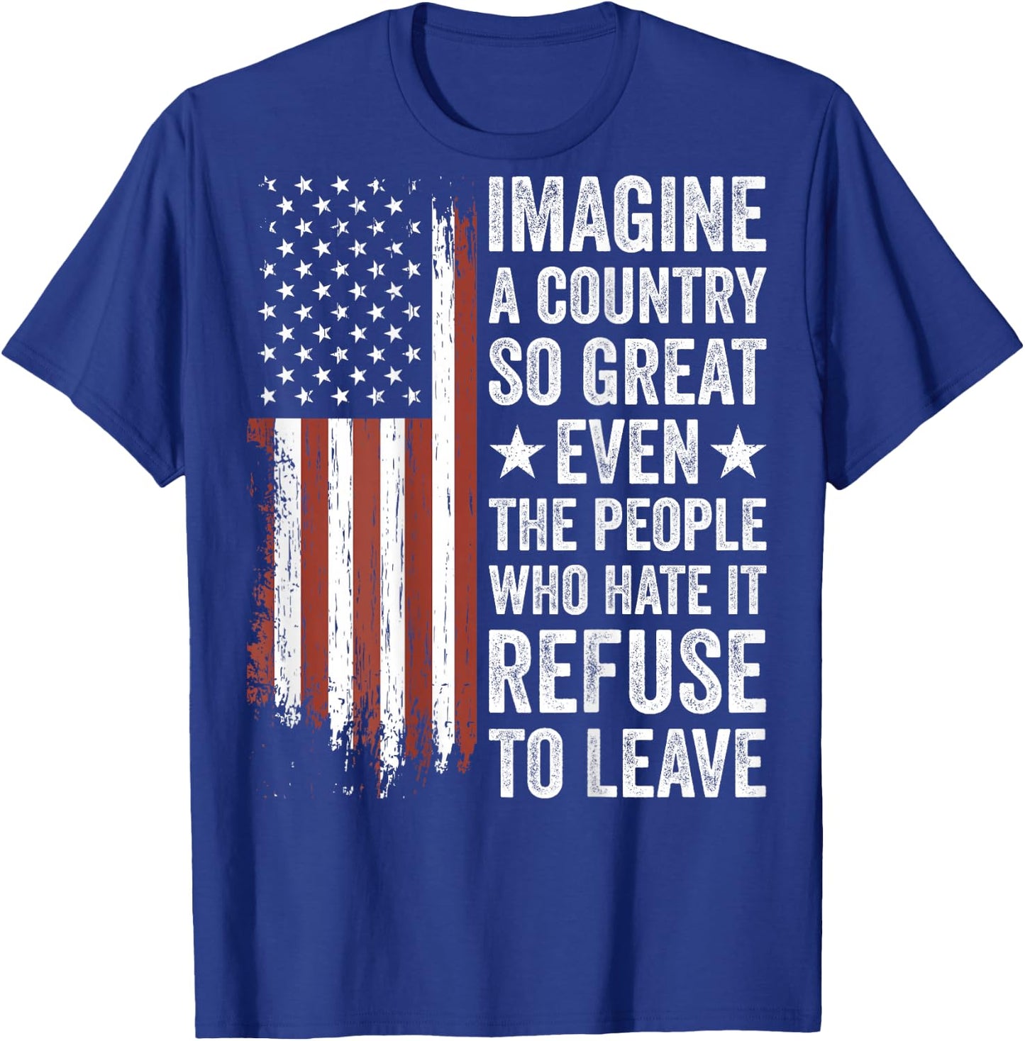 Imagine A Country So Great Even The People Who Hate It T-Shirt - T-Shirt | Royal