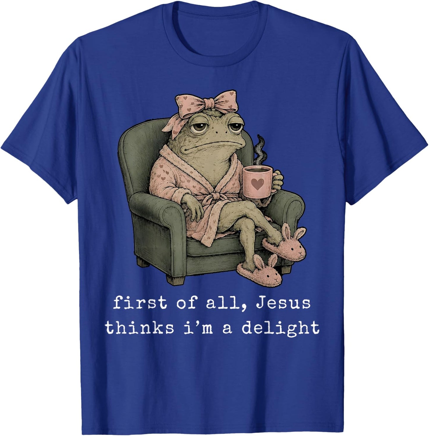 First of All Jesus Thinks I’m A Delight Frog with Bow Coffee T-Shirt - T-Shirt | Royal