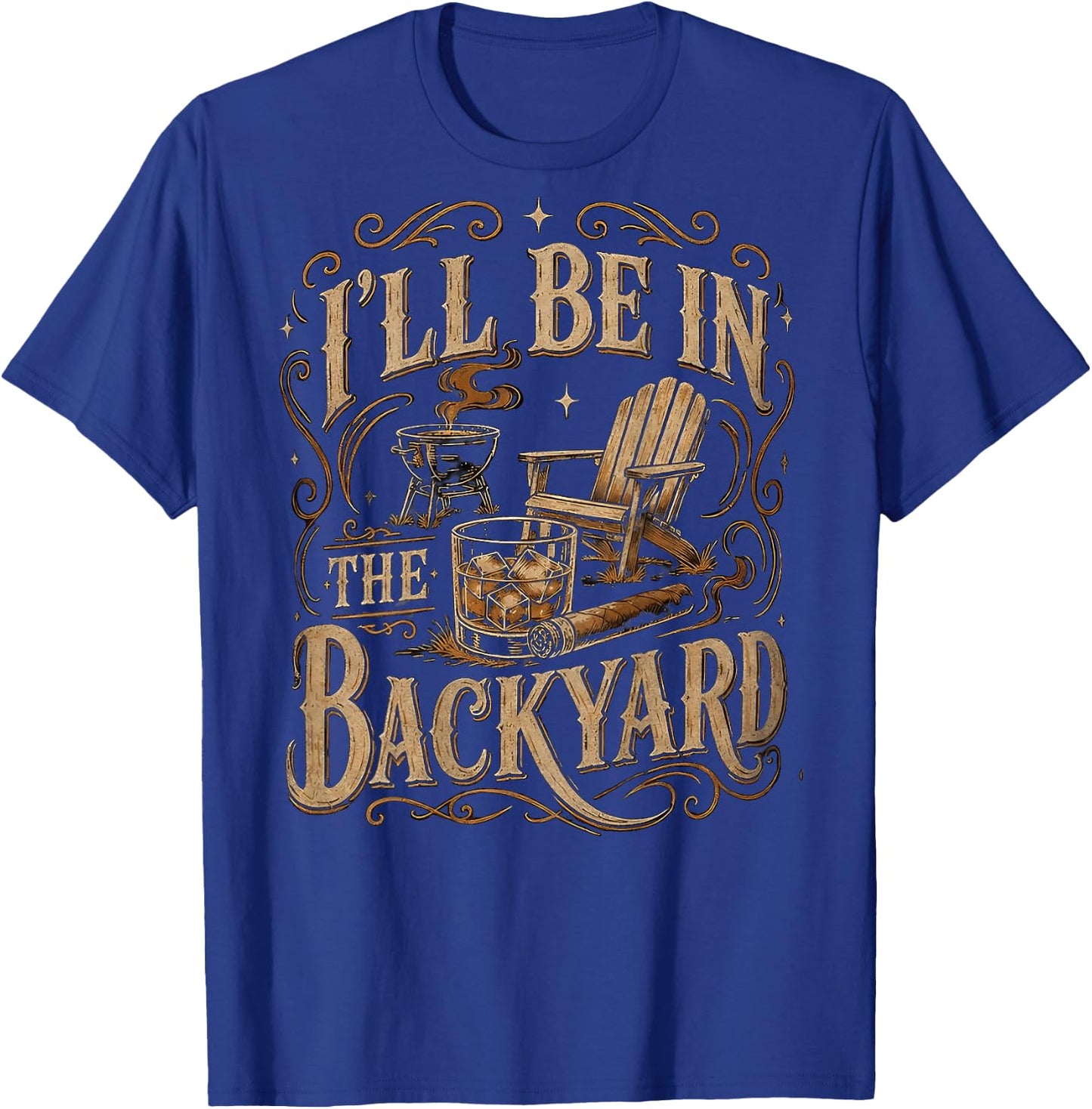 I'll Be in The Backyard Funny Bourbon Cigar Lover Father Day T-Shirt - T-Shirt | Royal