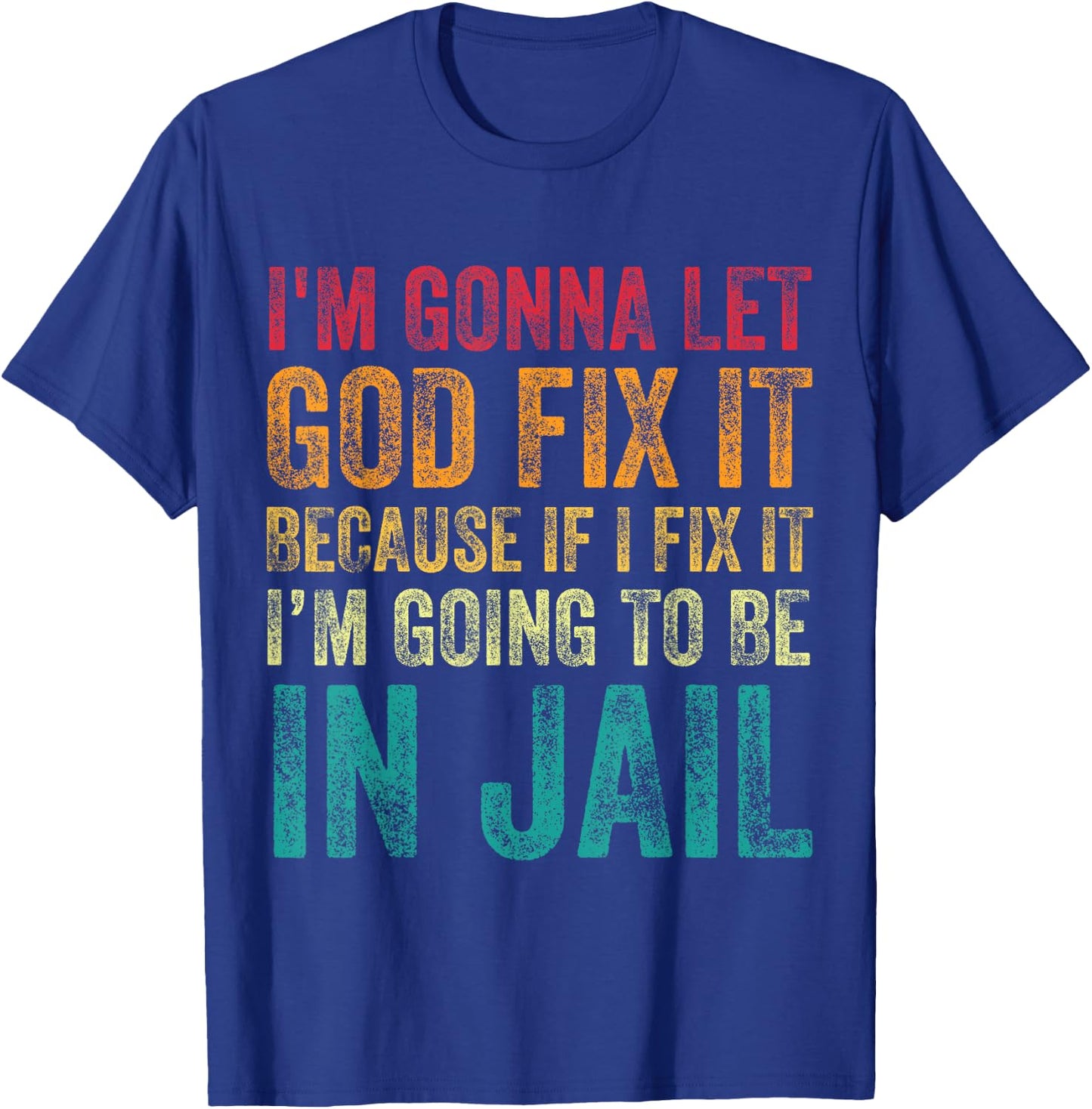 I'm Going To Let God Fix It Funny Humor Men Women Vintage T-Shirt - T-Shirt | Royal