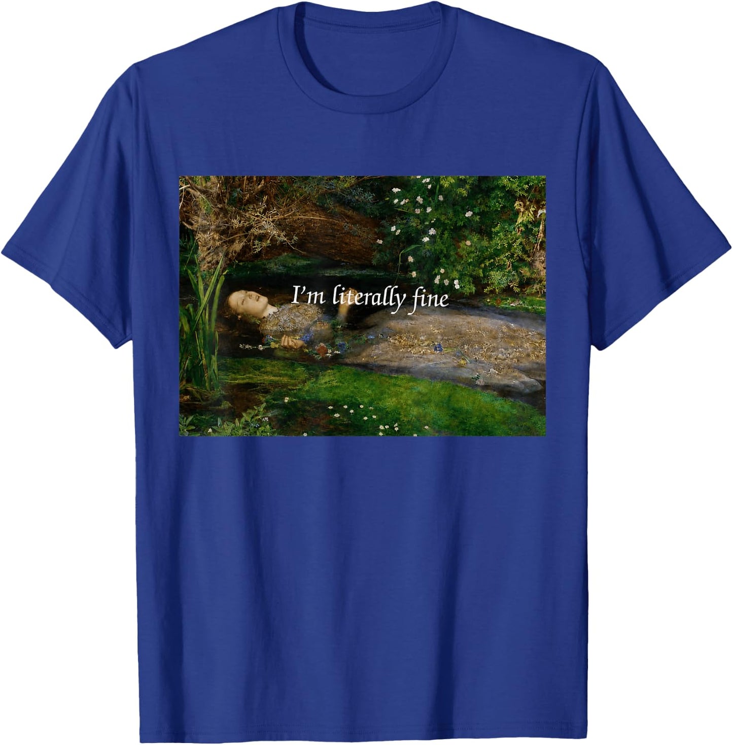 I'm Literally Fine Funny Ophelia Painting Sarcastic Art Meme T-Shirt - T-Shirt | Royal