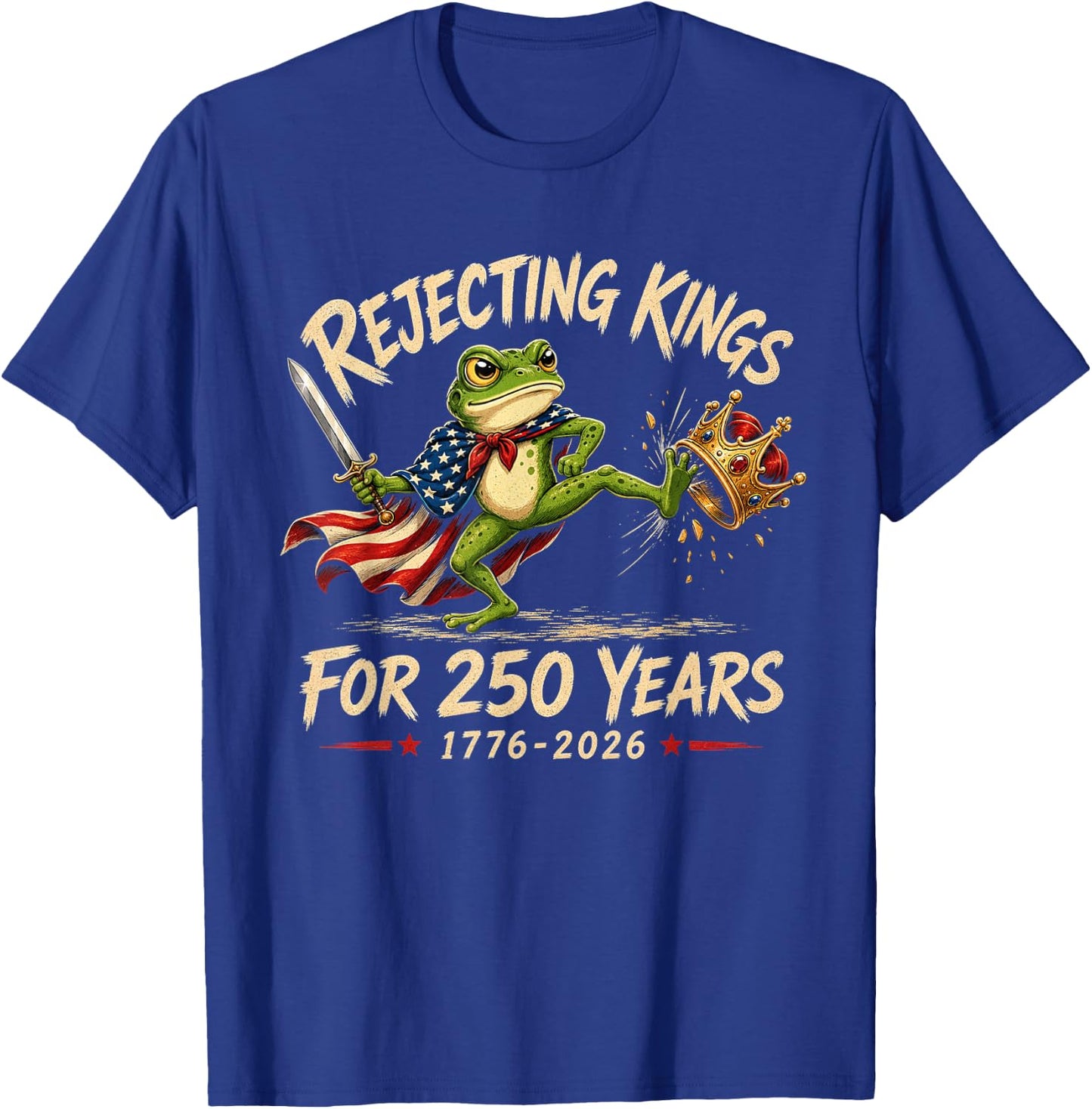 Rejecting Kings for 250 Years 250th Anniversary 1776-2026 T-Shirt - T-Shirt | Royal